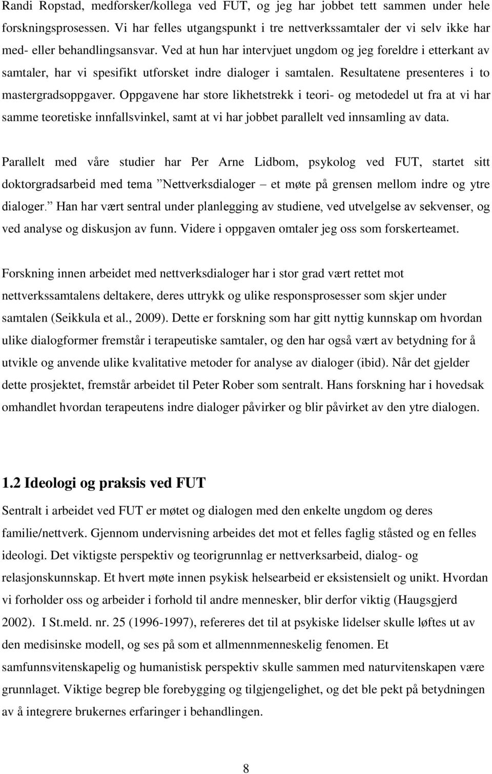 Ved at hun har intervjuet ungdom og jeg foreldre i etterkant av samtaler, har vi spesifikt utforsket indre dialoger i samtalen. Resultatene presenteres i to mastergradsoppgaver.