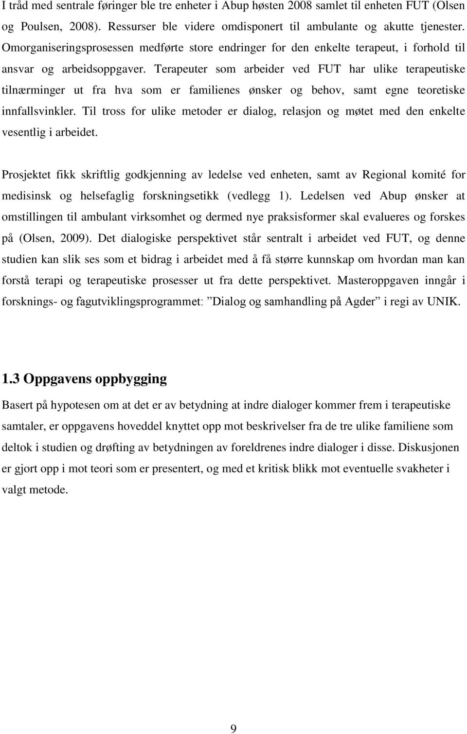 Terapeuter som arbeider ved FUT har ulike terapeutiske tilnærminger ut fra hva som er familienes ønsker og behov, samt egne teoretiske innfallsvinkler.