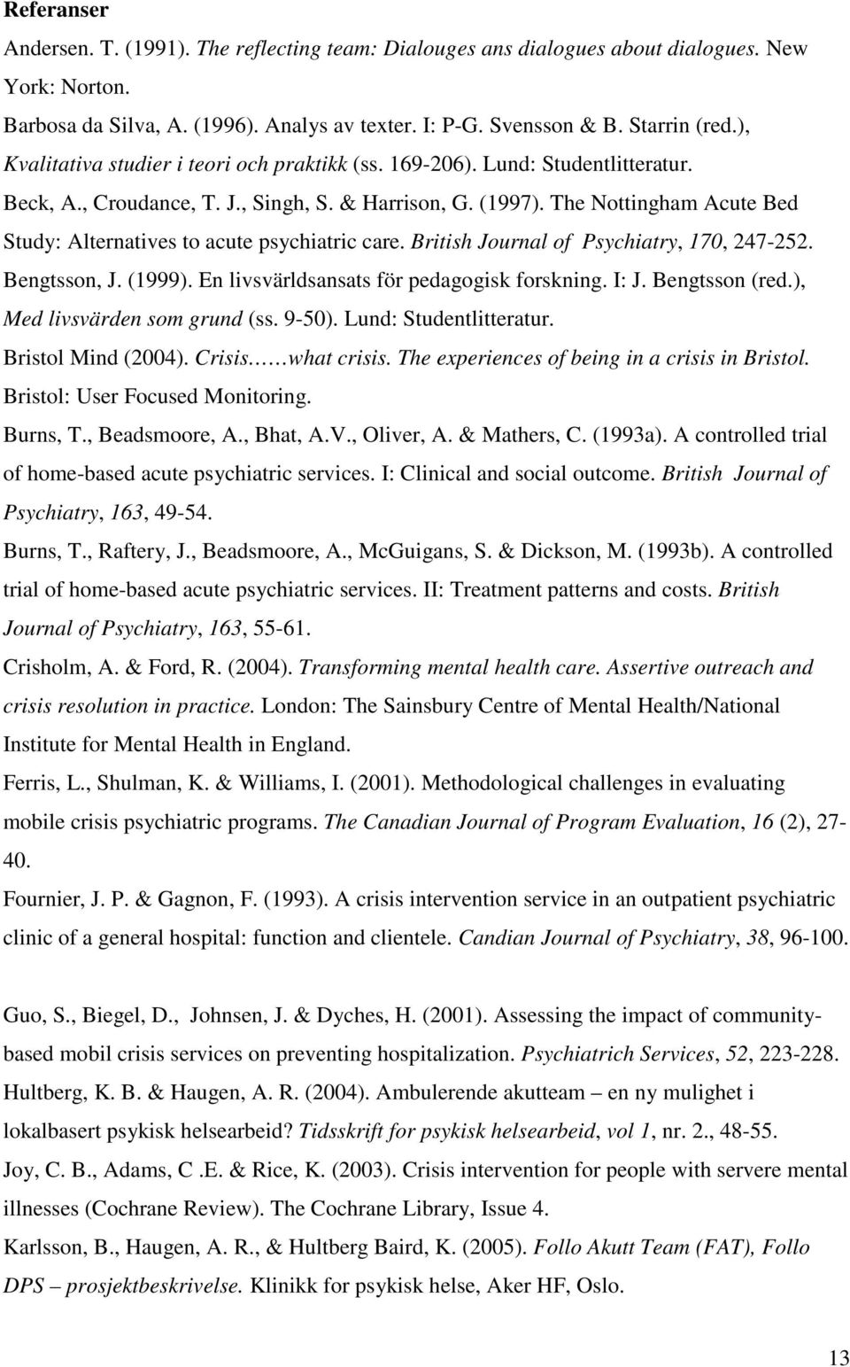 The Nottingham Acute Bed Study: Alternatives to acute psychiatric care. British Journal of Psychiatry, 170, 247-252. Bengtsson, J. (1999). En livsvärldsansats för pedagogisk forskning. I: J.
