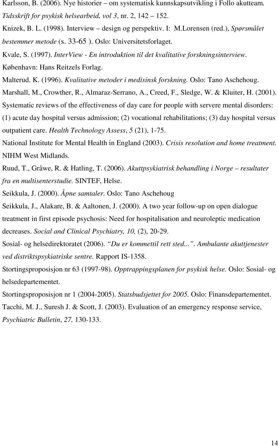 København: Hans Reitzels Forlag. Malterud. K. (1996). Kvalitative metoder i medisinsk forskning. Oslo: Tano Aschehoug. Marshall, M., Crowther, R., Almaraz-Serrano, A., Creed, F., Sledge, W.