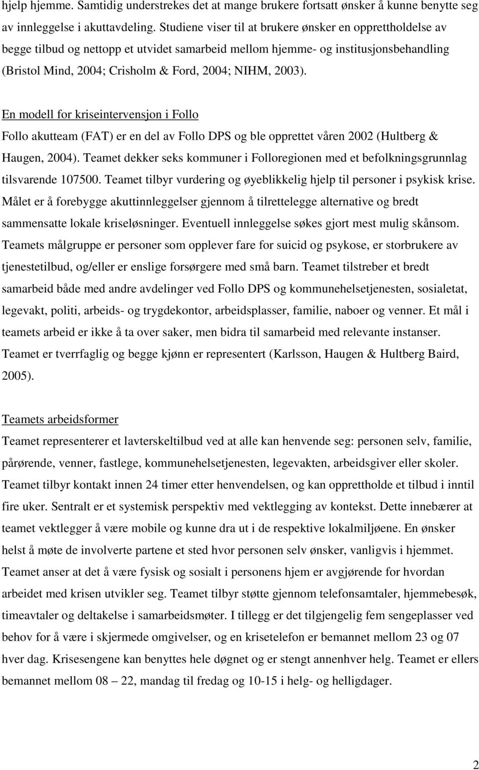 2003). En modell for kriseintervensjon i Follo Follo akutteam (FAT) er en del av Follo DPS og ble opprettet våren 2002 (Hultberg & Haugen, 2004).