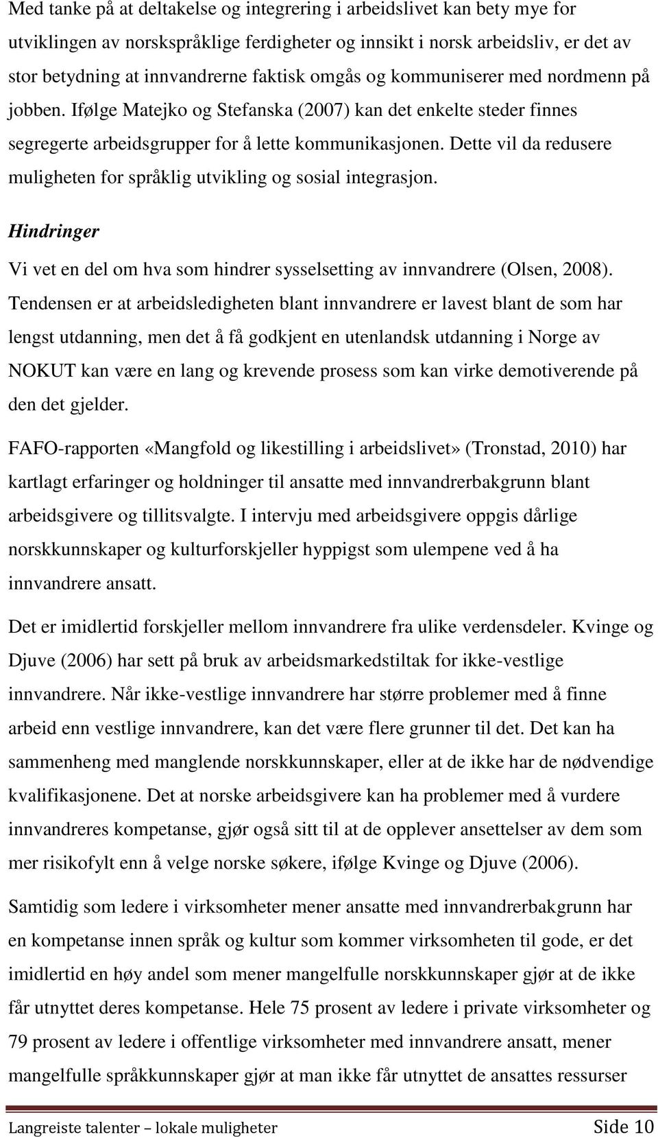 Dette vil da redusere muligheten for språklig utvikling og sosial integrasjon. Hindringer Vi vet en del om hva som hindrer sysselsetting av innvandrere (Olsen, 2008).