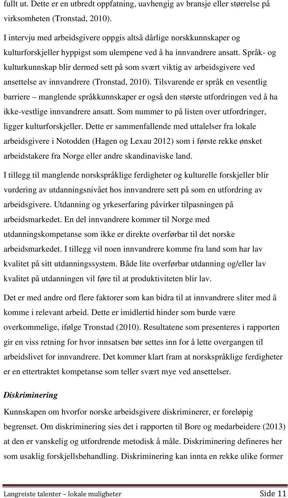 Språk- og kulturkunnskap blir dermed sett på som svært viktig av arbeidsgivere ved ansettelse av innvandrere (Tronstad, 2010).