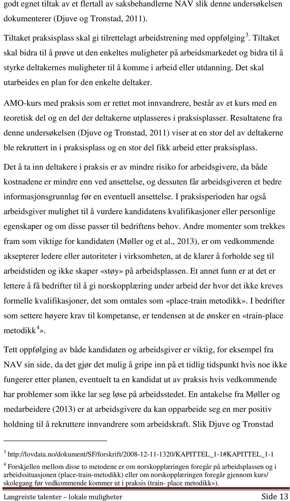 Det skal utarbeides en plan for den enkelte deltaker. AMO-kurs med praksis som er rettet mot innvandrere, består av et kurs med en teoretisk del og en del der deltakerne utplasseres i praksisplasser.