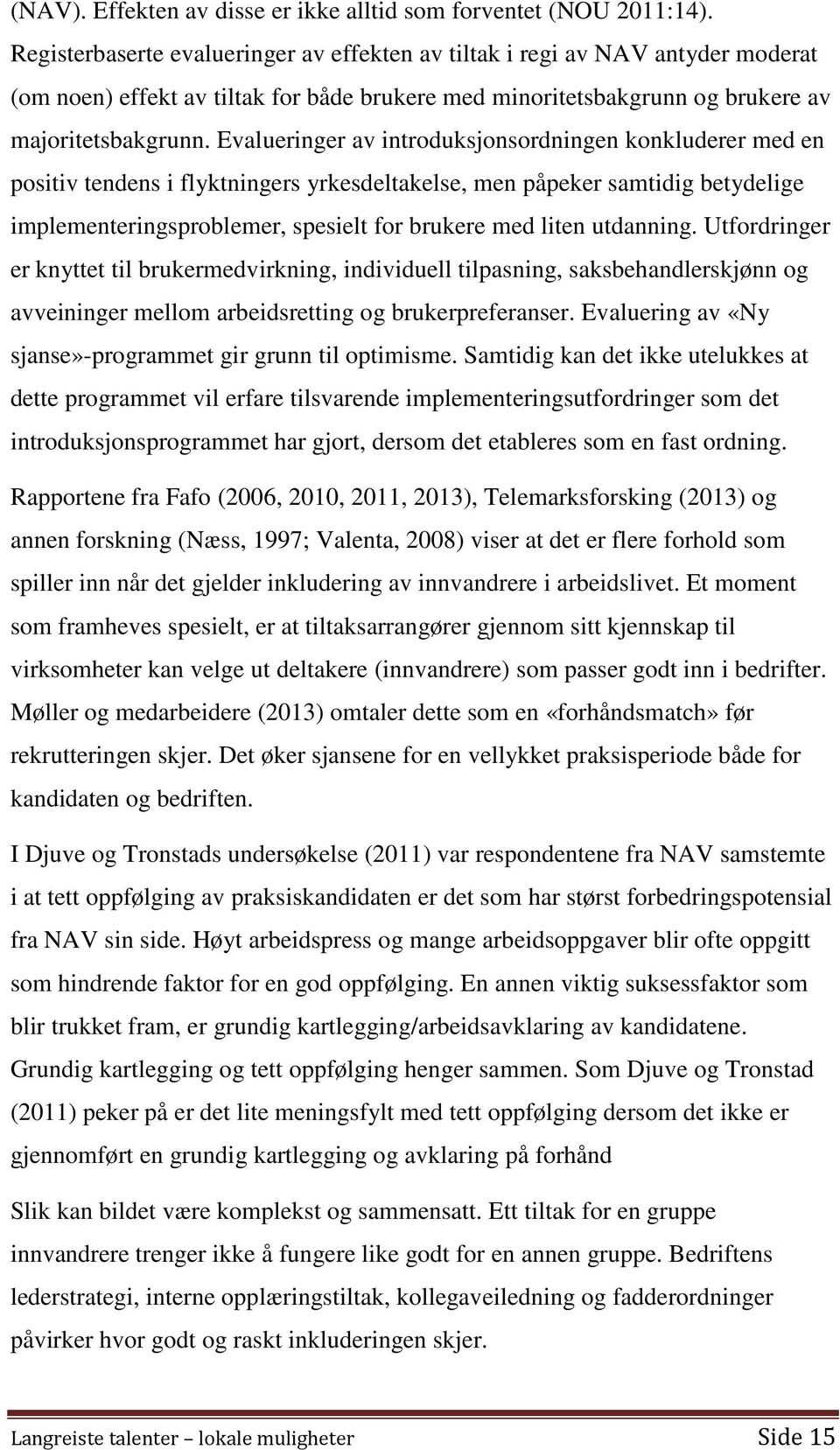 Evalueringer av introduksjonsordningen konkluderer med en positiv tendens i flyktningers yrkesdeltakelse, men påpeker samtidig betydelige implementeringsproblemer, spesielt for brukere med liten