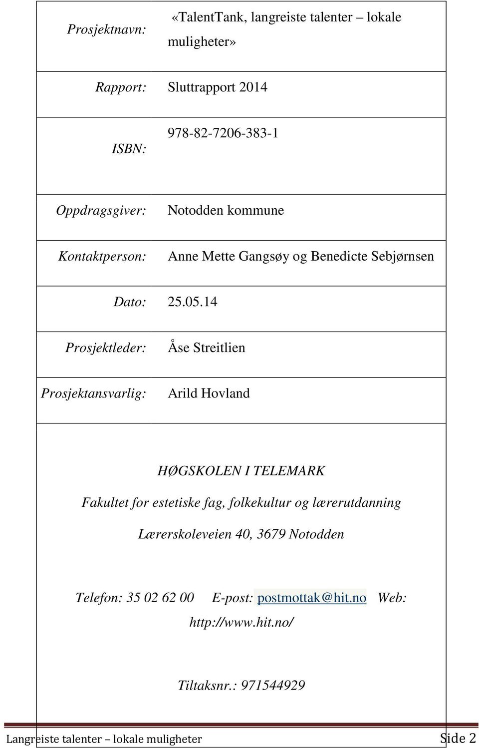 14 Prosjektleder: Åse Streitlien Prosjektansvarlig: Arild Hovland HØGSKOLEN I TELEMARK Fakultet for estetiske fag, folkekultur og