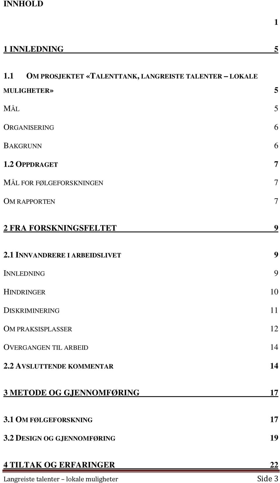 2 OPPDRAGET 7 MÅL FOR FØLGEFORSKNINGEN 7 OM RAPPORTEN 7 2 FRA FORSKNINGSFELTET 9 2.