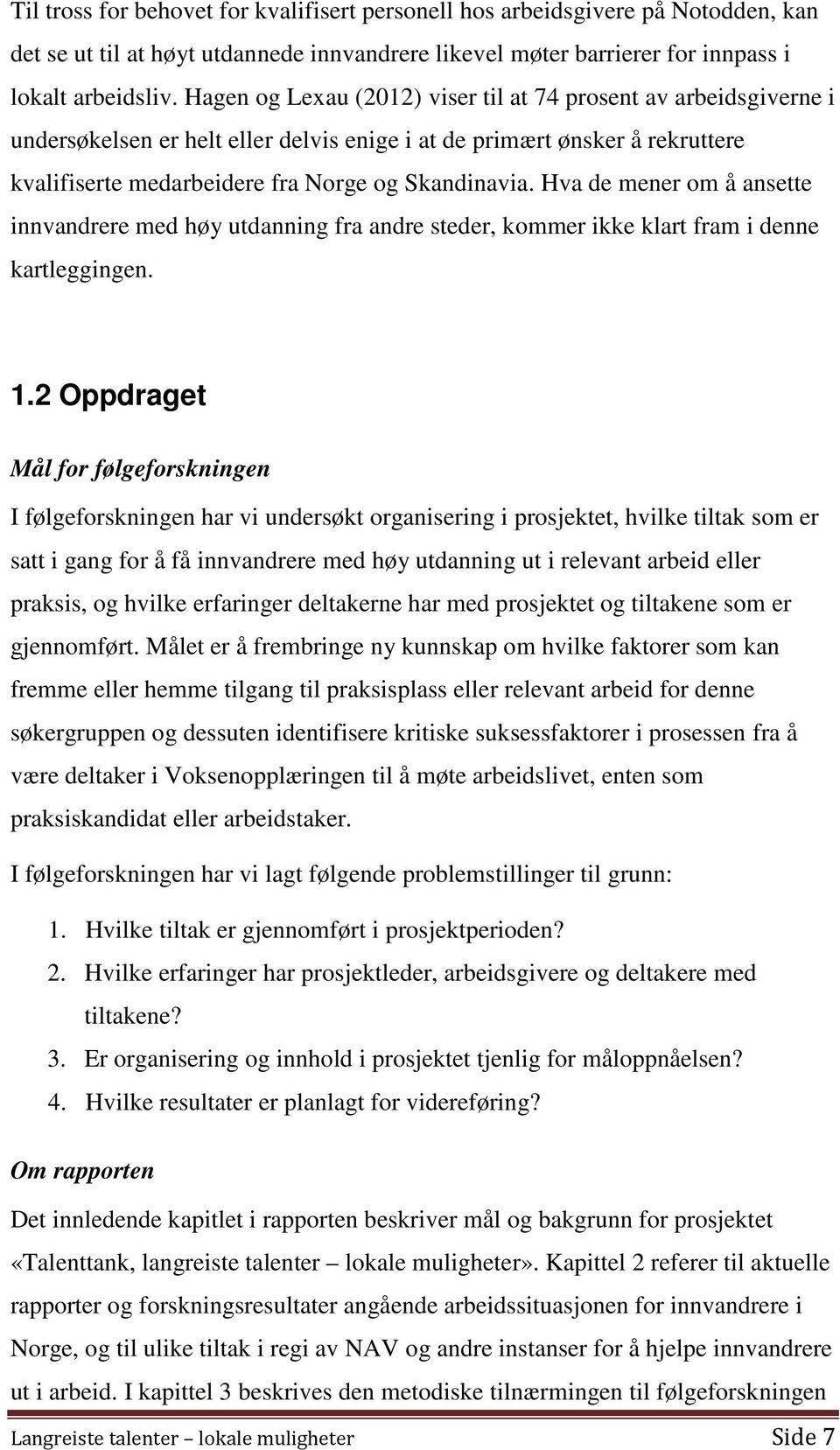 Hva de mener om å ansette innvandrere med høy utdanning fra andre steder, kommer ikke klart fram i denne kartleggingen. 1.