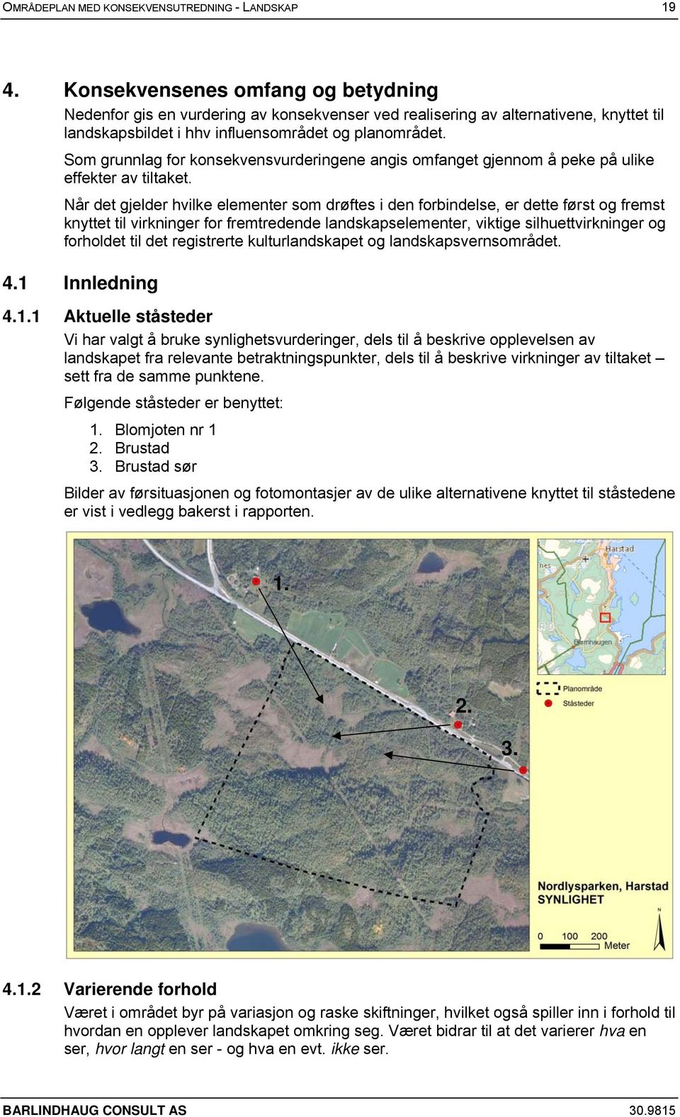 Som grunnlag for konsekvensvurderingene angis omfanget gjennom å peke på ulike effekter av tiltaket.