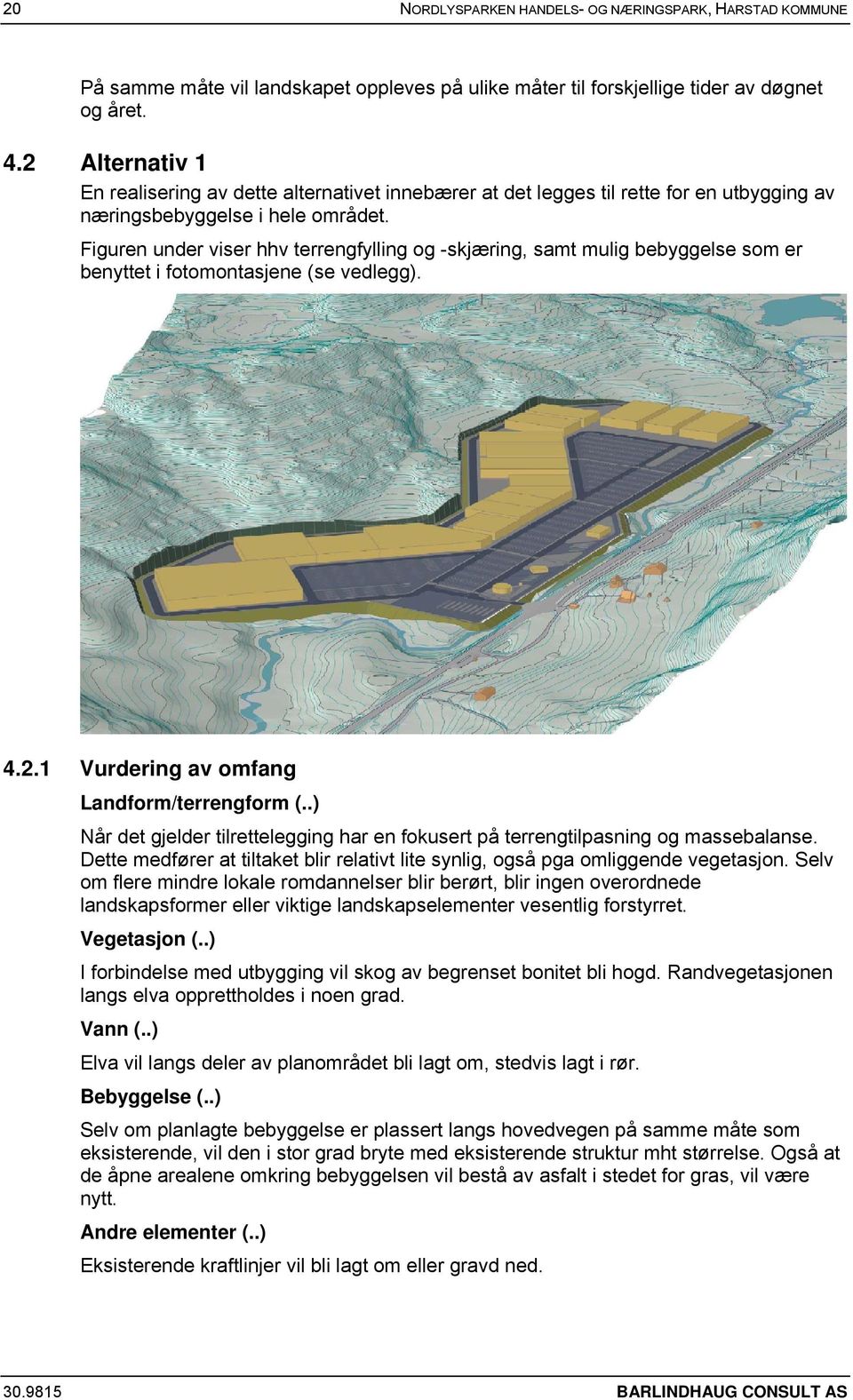 Figuren under viser hhv terrengfylling og -skjæring, samt mulig bebyggelse som er benyttet i fotomontasjene (se vedlegg). 4.2.1 Vurdering av omfang Landform/terrengform (.