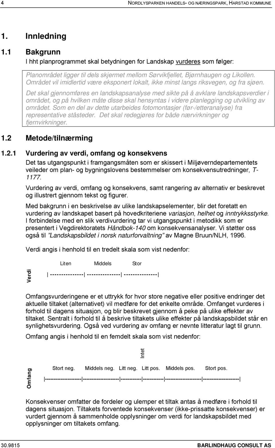 Området vil imidlertid være eksponert lokalt, ikke minst langs riksvegen, og fra sjøen.