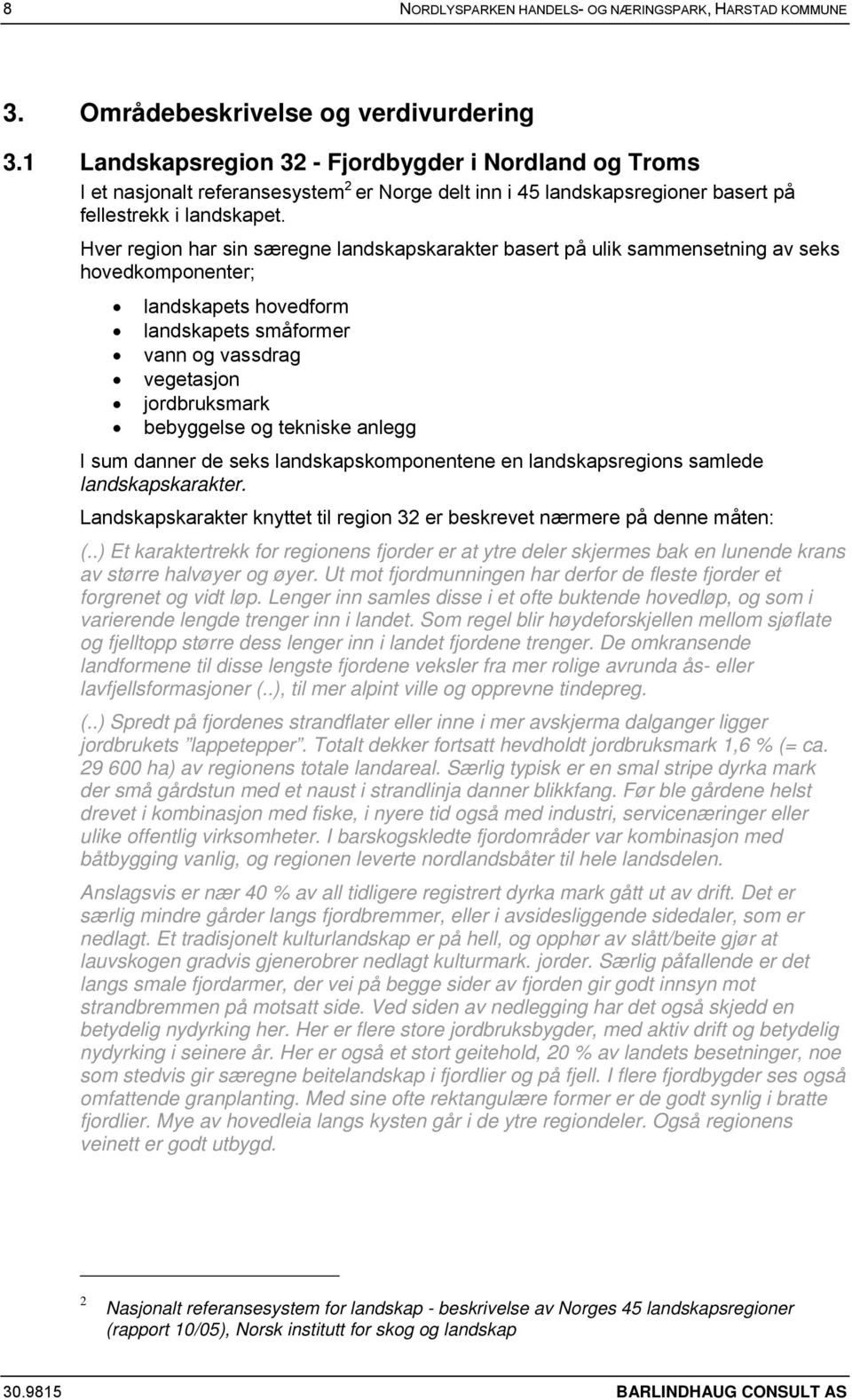 Hver region har sin særegne landskapskarakter basert på ulik sammensetning av seks hovedkomponenter; landskapets hovedform landskapets småformer vann og vassdrag vegetasjon jordbruksmark bebyggelse