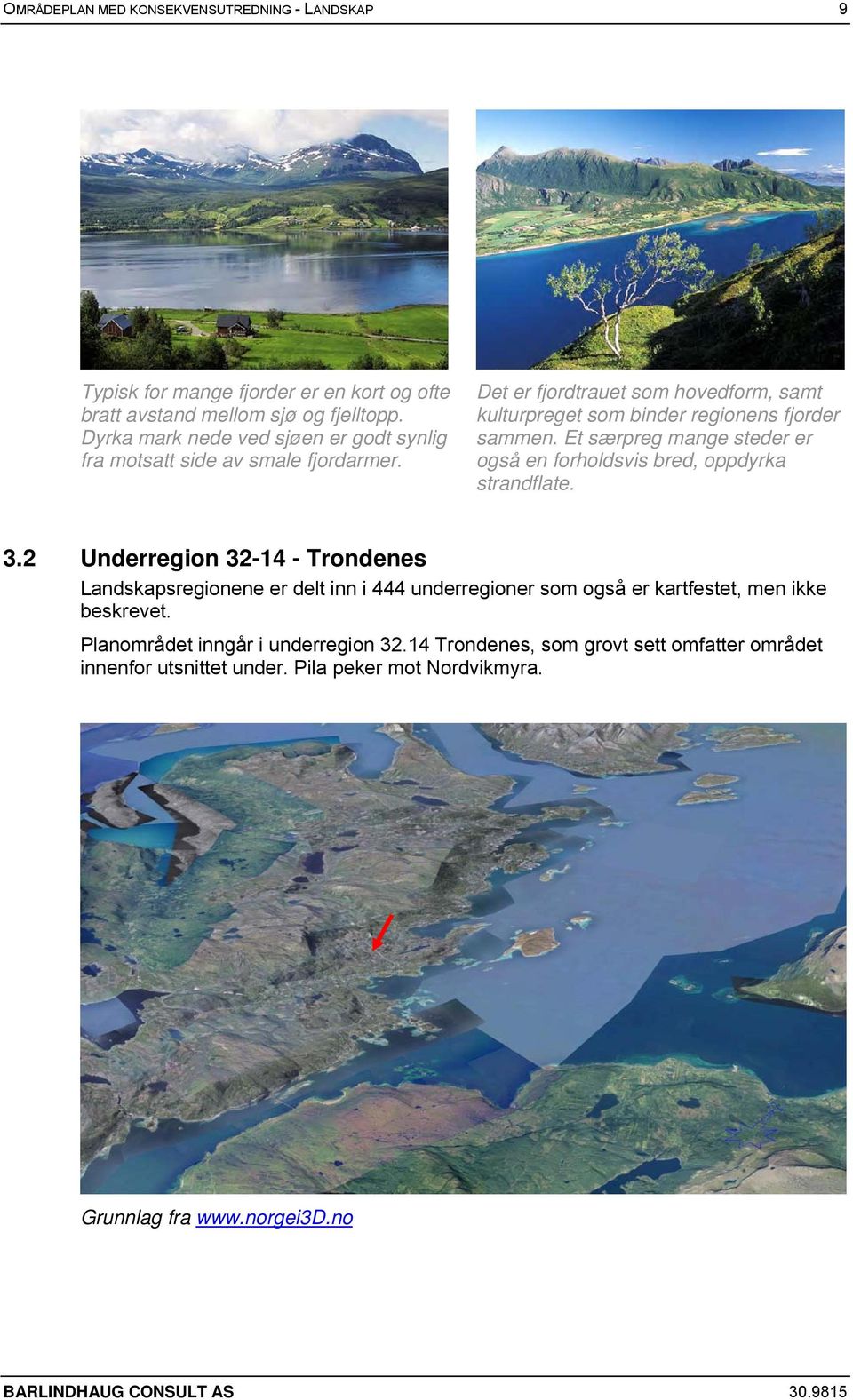 Et særpreg mange steder er også en forholdsvis bred, oppdyrka strandflate. 3.