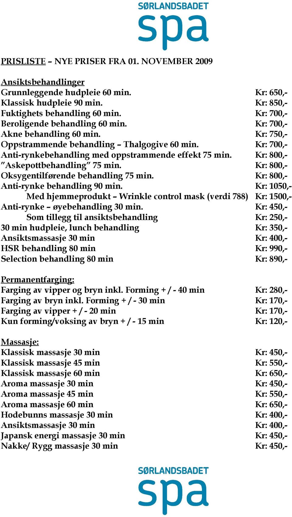Kr: 800,- Askepottbehandling 75 min. Kr: 800,- Oksygentilførende behandling 75 min. Kr: 800,- Anti-rynke behandling 90 min.