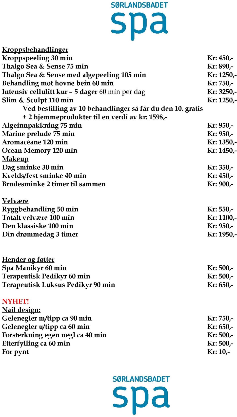 gratis + 2 hjemmeprodukter til en verdi av kr: 1598,- Algeinnpakkning 75 min Kr: 950,- Marine prelude 75 min Kr: 950,- Aromacéane 120 min Kr: 1350,- Ocean Memory 120 min Kr: 1450,- Makeup Dag sminke