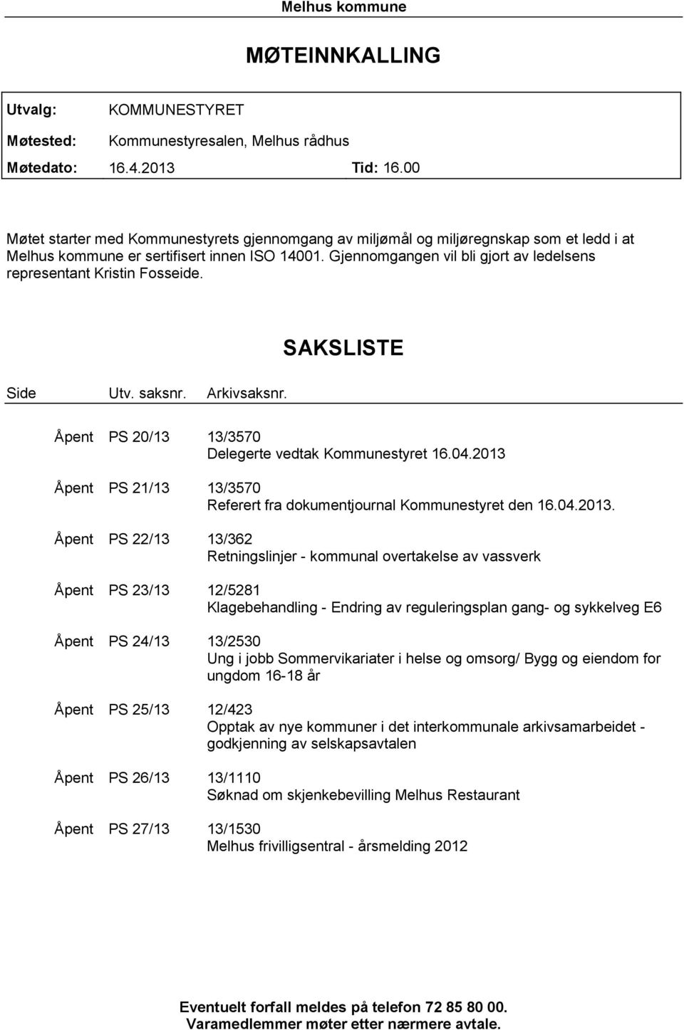 Gjennomgangen vil bli gjort av ledelsens representant Kristin Fosseide. Side Utv. saksnr. Arkivsaksnr. SAKSLISTE Åpent PS 20/13 13/3570 Delegerte vedtak Kommunestyret 16.04.