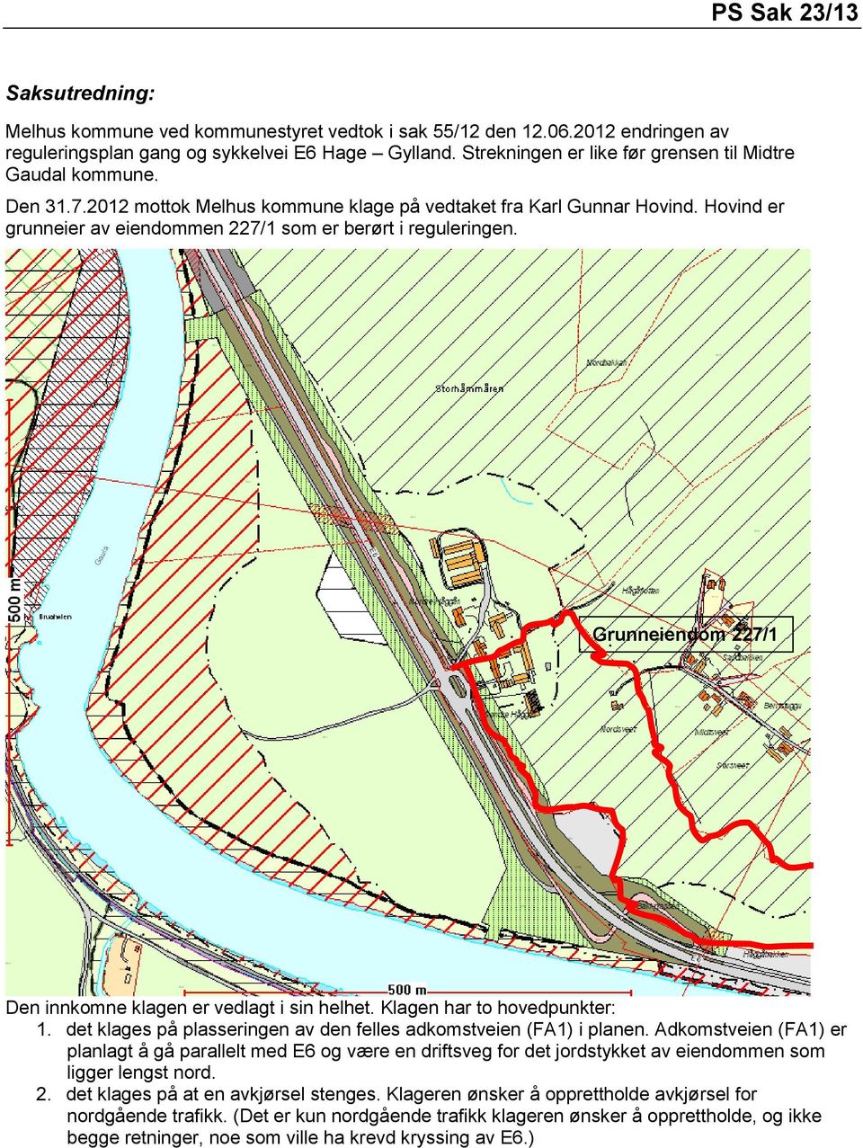 Hovind er grunneier av eiendommen 227/1 som er berørt i reguleringen. Grunneiendom 227/1 Den innkomne klagen er vedlagt i sin helhet. Klagen har to hovedpunkter: 1.