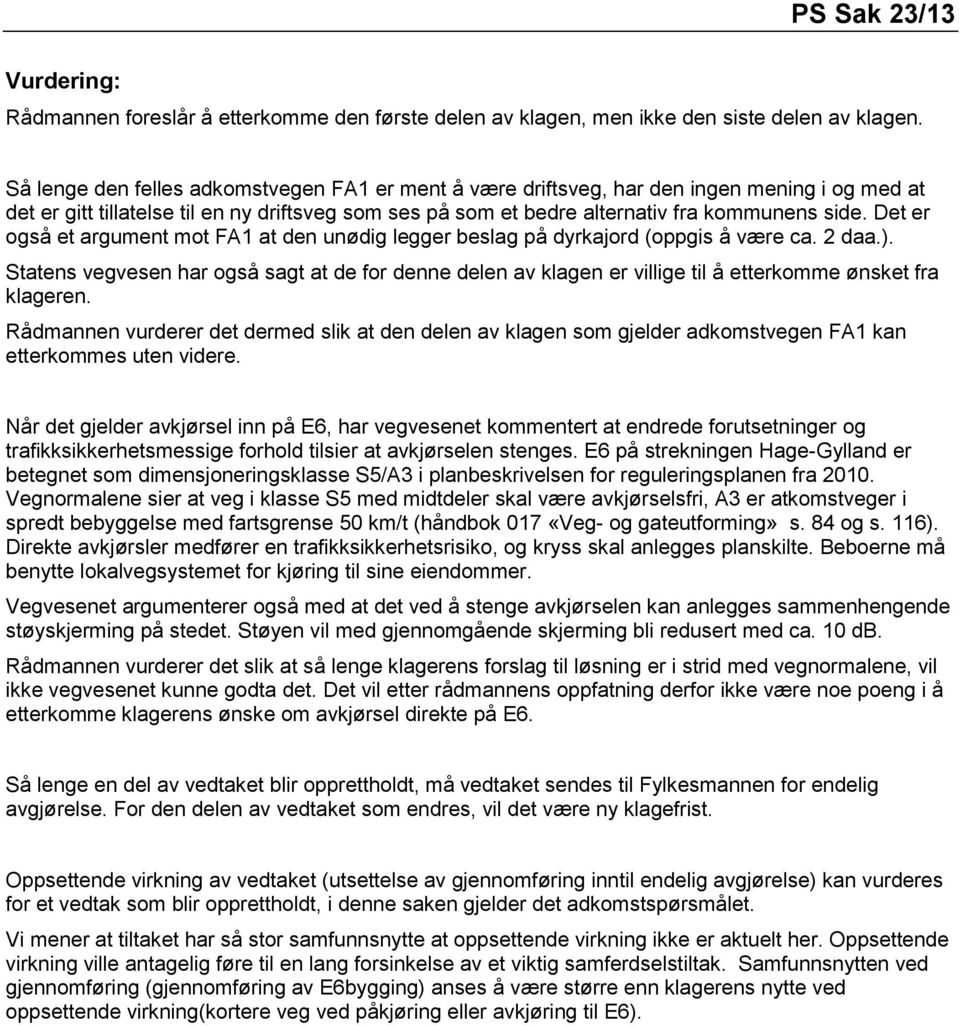 Det er også et argument mot FA1 at den unødig legger beslag på dyrkajord (oppgis å være ca. 2 daa.).