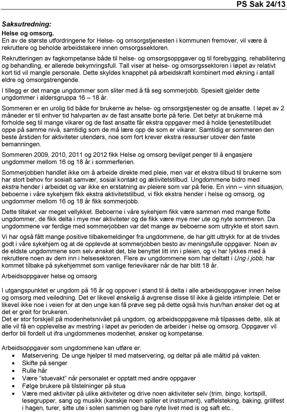 Tall viser at helse- og omsorgssektoren i løpet av relativt kort tid vil mangle personale. Dette skyldes knapphet på arbeidskraft kombinert med økning i antall eldre og omsorgstrengende.