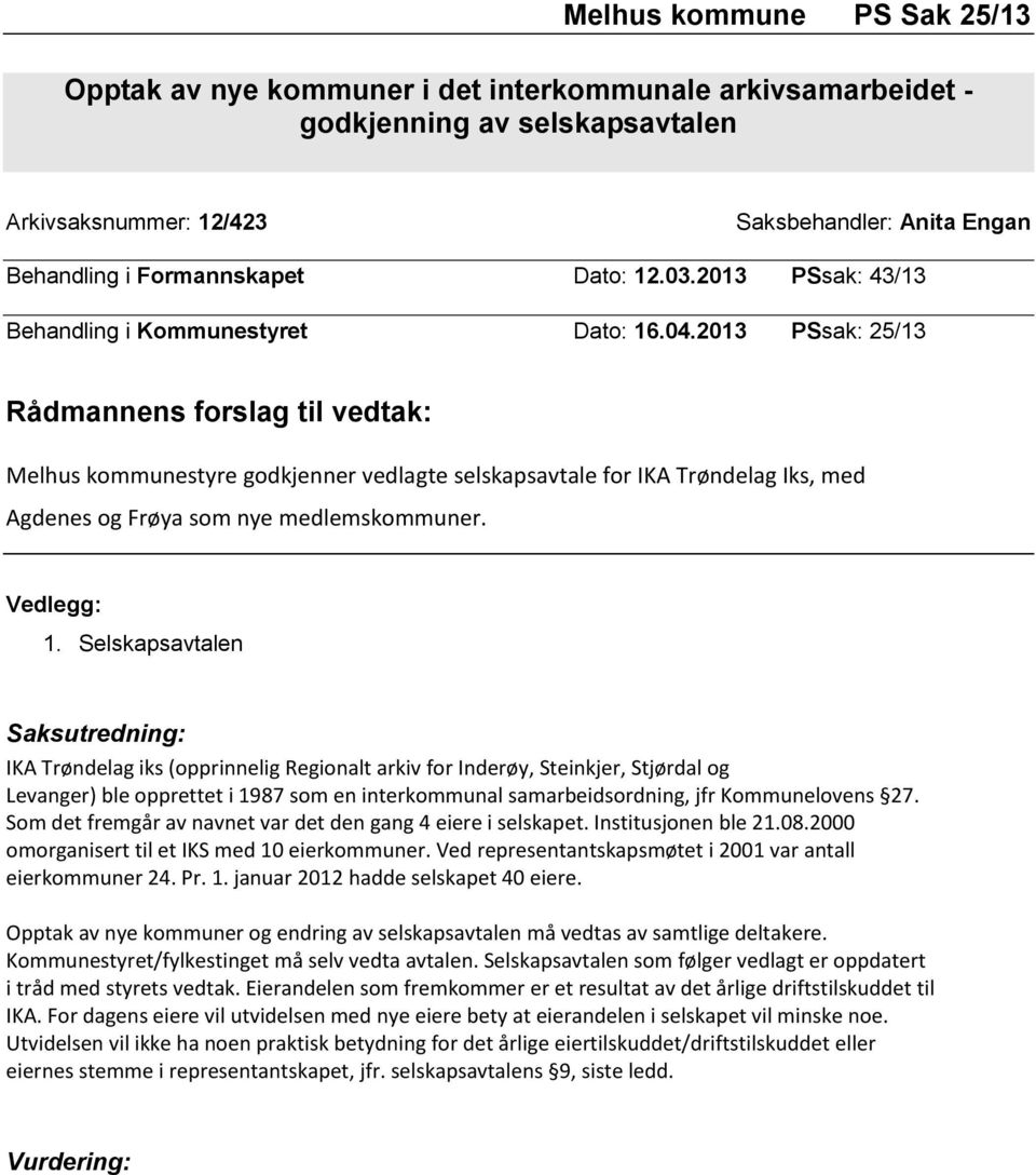 2013 PSsak: 25/13 Rådmannens forslag til vedtak: Melhus kommunestyre godkjenner vedlagte selskapsavtale for IKA Trøndelag Iks, med Agdenes og Frøya som nye medlemskommuner. Vedlegg: 1.