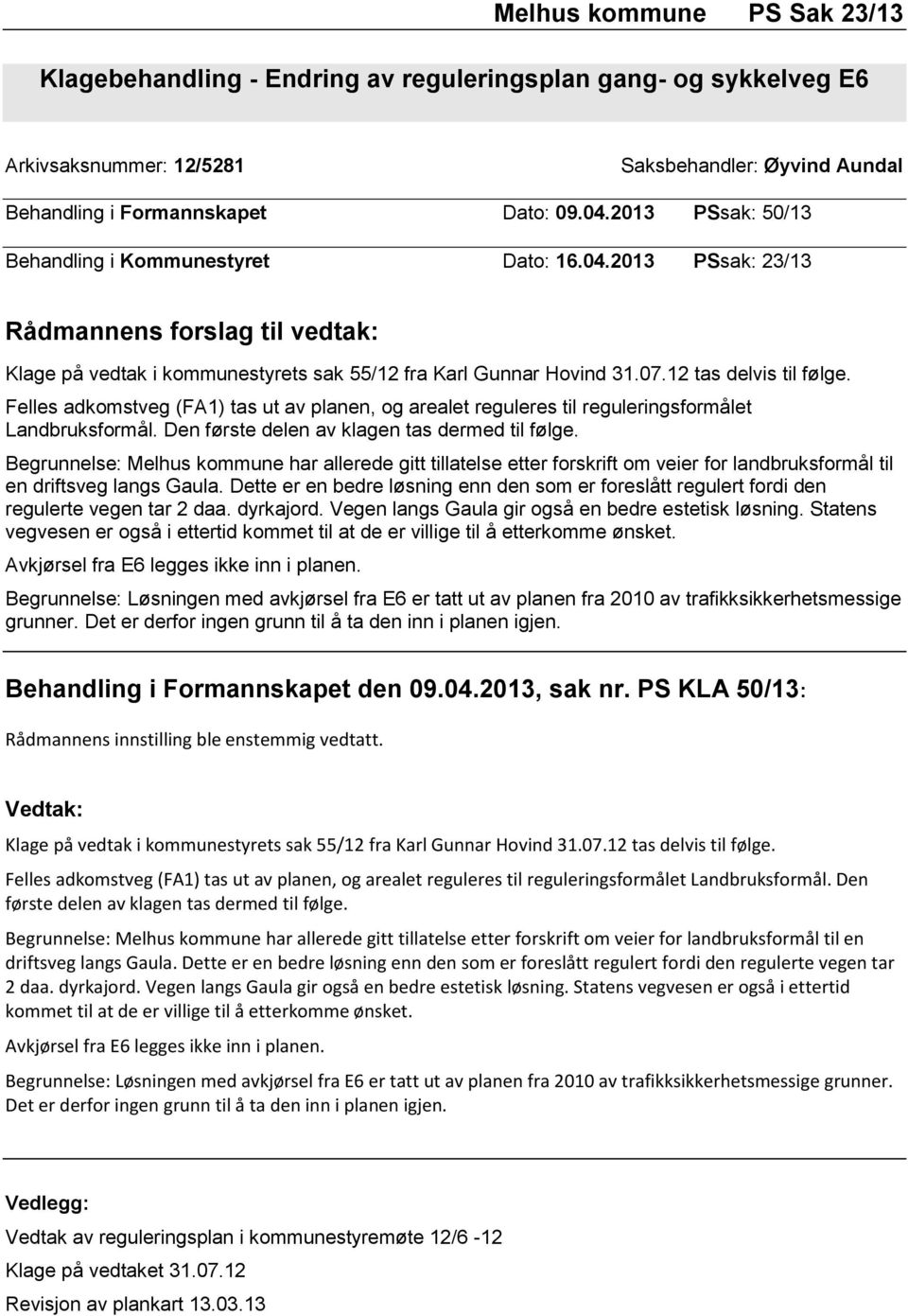 12 tas delvis til følge. Felles adkomstveg (FA1) tas ut av planen, og arealet reguleres til reguleringsformålet Landbruksformål. Den første delen av klagen tas dermed til følge.