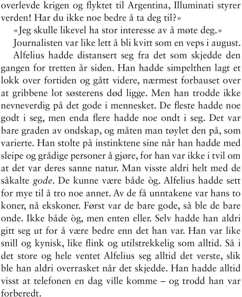 Han hadde simpelthen lagt et lokk over fortiden og gått videre, nærmest forbauset over at gribbene lot søsterens død ligge. Men han trodde ikke nevneverdig på det gode i mennesket.