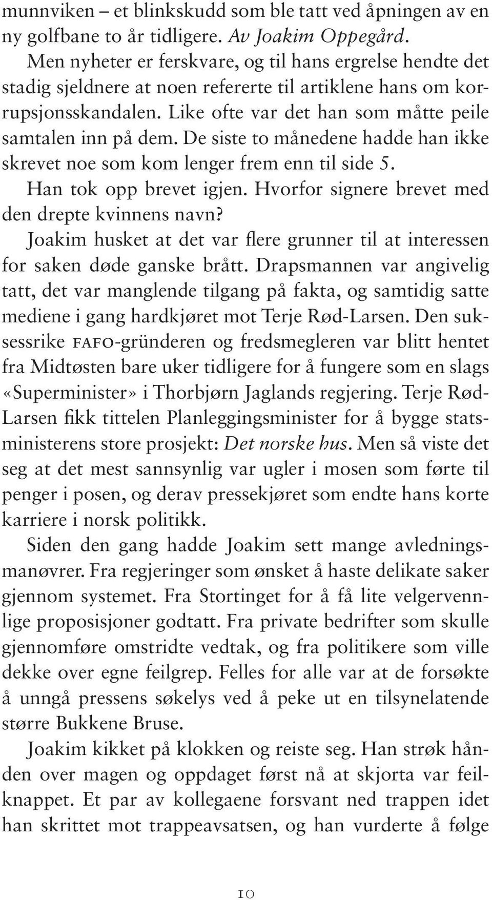 De siste to månedene hadde han ikke skrevet noe som kom lenger frem enn til side 5. Han tok opp brevet igjen. Hvorfor signere brevet med den drepte kvinnens navn?