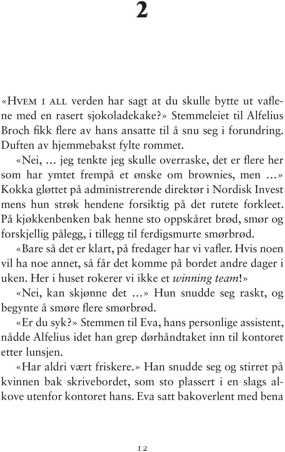 «Nei, jeg tenkte jeg skulle overraske, det er flere her som har ymtet frempå et ønske om brownies, men» Kokka gløttet på administrerende direktør i Nordisk Invest mens hun strøk hendene forsiktig på