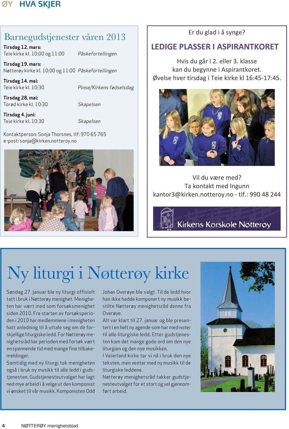 10:30 Skapelsen Skapelsen Kontaktperson: Sonja Thorsnes, tlf: 970 65 765 e-post: sonja@kirken.notteroy.no Ny liturgi i Nøtterøy kirke Søndag 27.