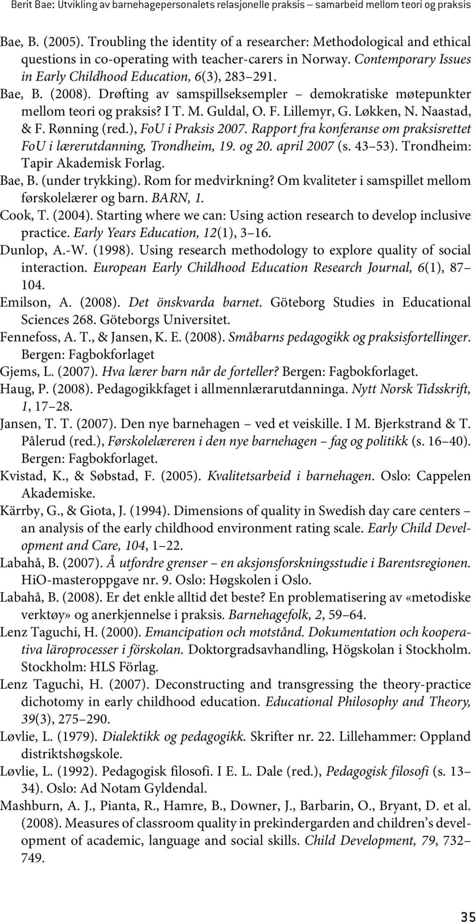 (2008). Drøfting av samspillseksempler demokratiske møtepunkter mellom teori og praksis? I T. M. Guldal, O. F. Lillemyr, G. Løkken, N. Naastad, & F. Rønning (red.), FoU i Praksis 2007.