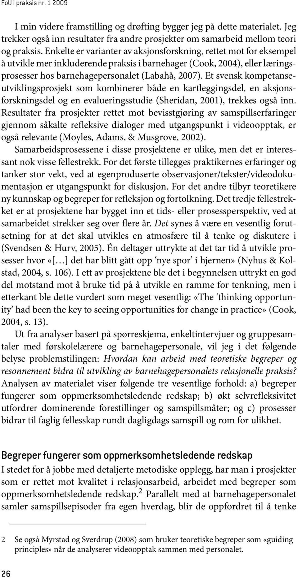 Et svensk kompetanseutviklingsprosjekt som kombinerer både en kartleggingsdel, en aksjonsforskningsdel og en evalueringsstudie (Sheridan, 2001), trekkes også inn.