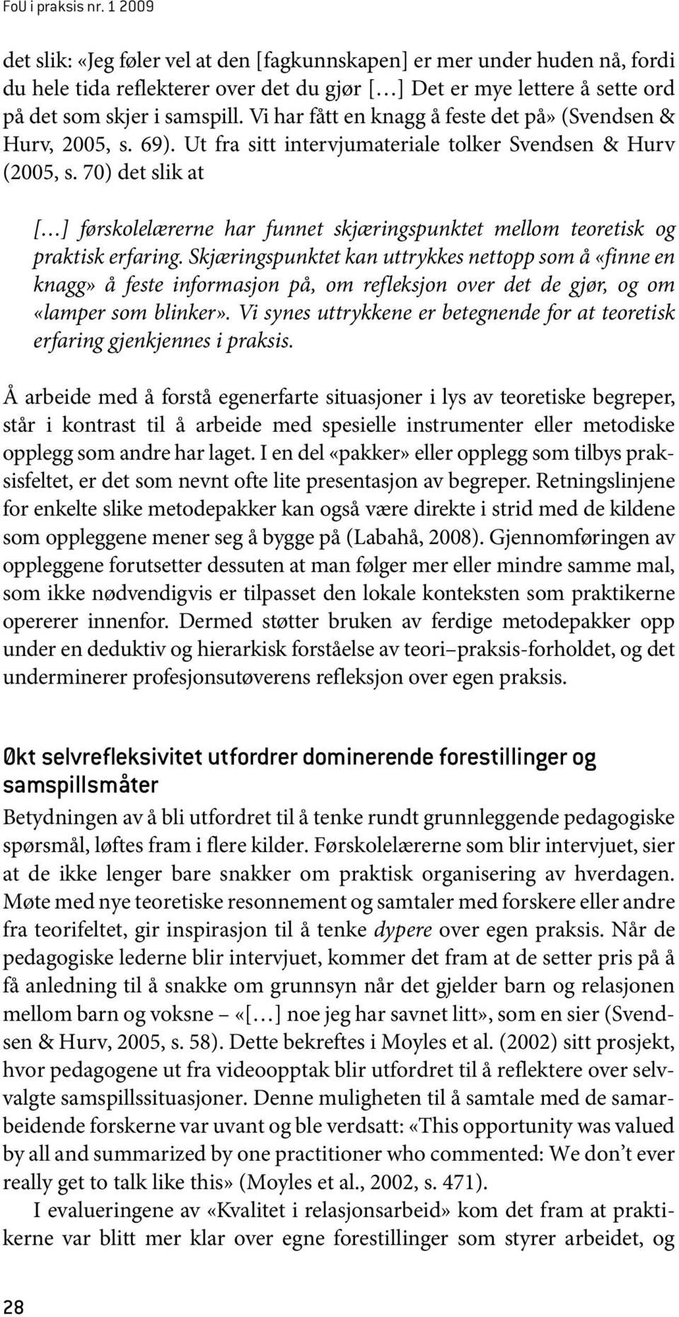 Vi har fått en knagg å feste det på» (Svendsen & Hurv, 2005, s. 69). Ut fra sitt intervjumateriale tolker Svendsen & Hurv (2005, s.