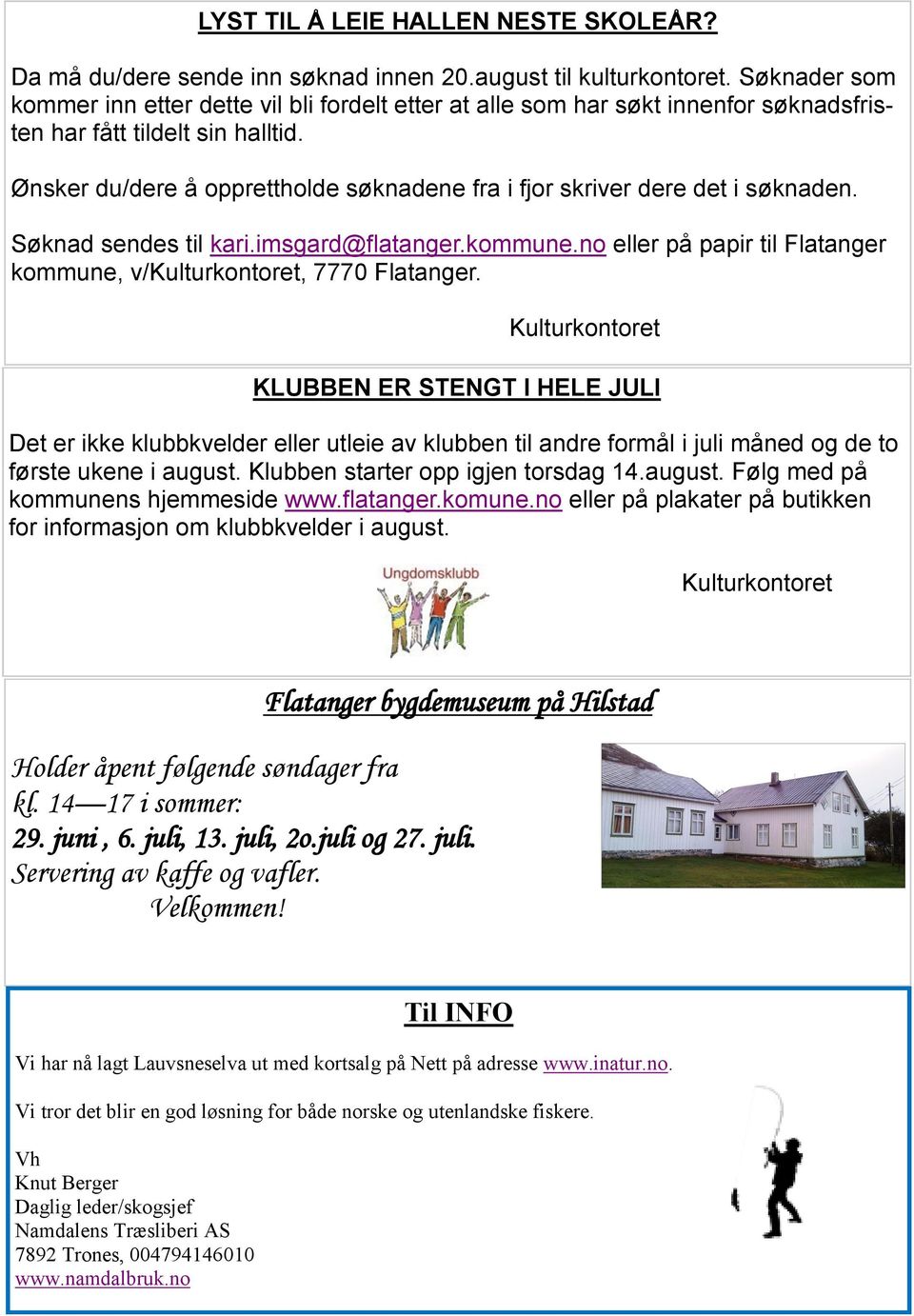 Ønsker du/dere å opprettholde søknadene fra i fjor skriver dere det i søknaden. Søknad sendes til kari.imsgard@flatanger.kommune.