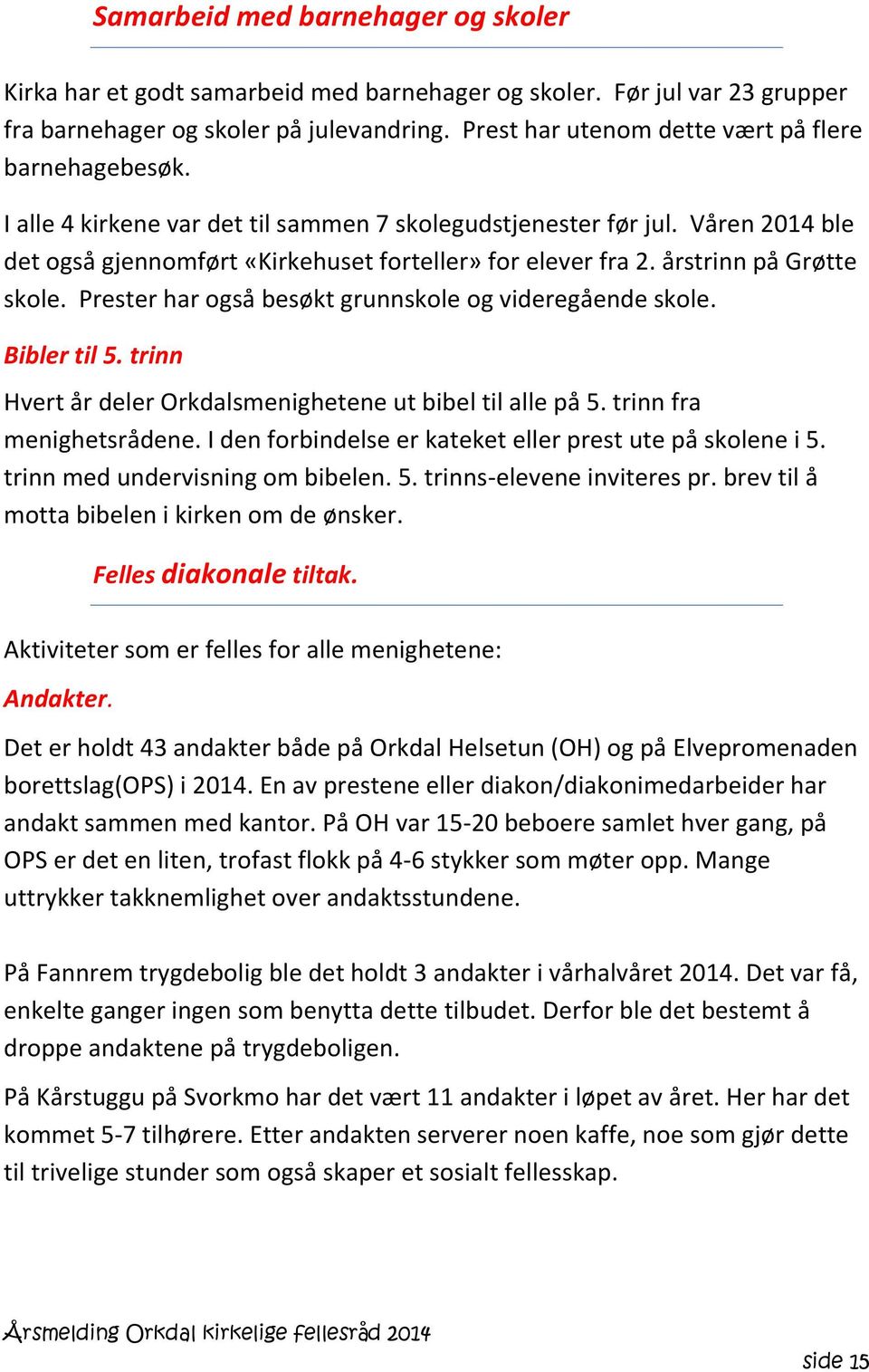 årstrinn på Grøtte skole. Prester har også besøkt grunnskole og videregående skole. Bibler til 5. trinn Hvert år deler Orkdalsmenighetene ut bibel til alle på 5. trinn fra menighetsrådene.