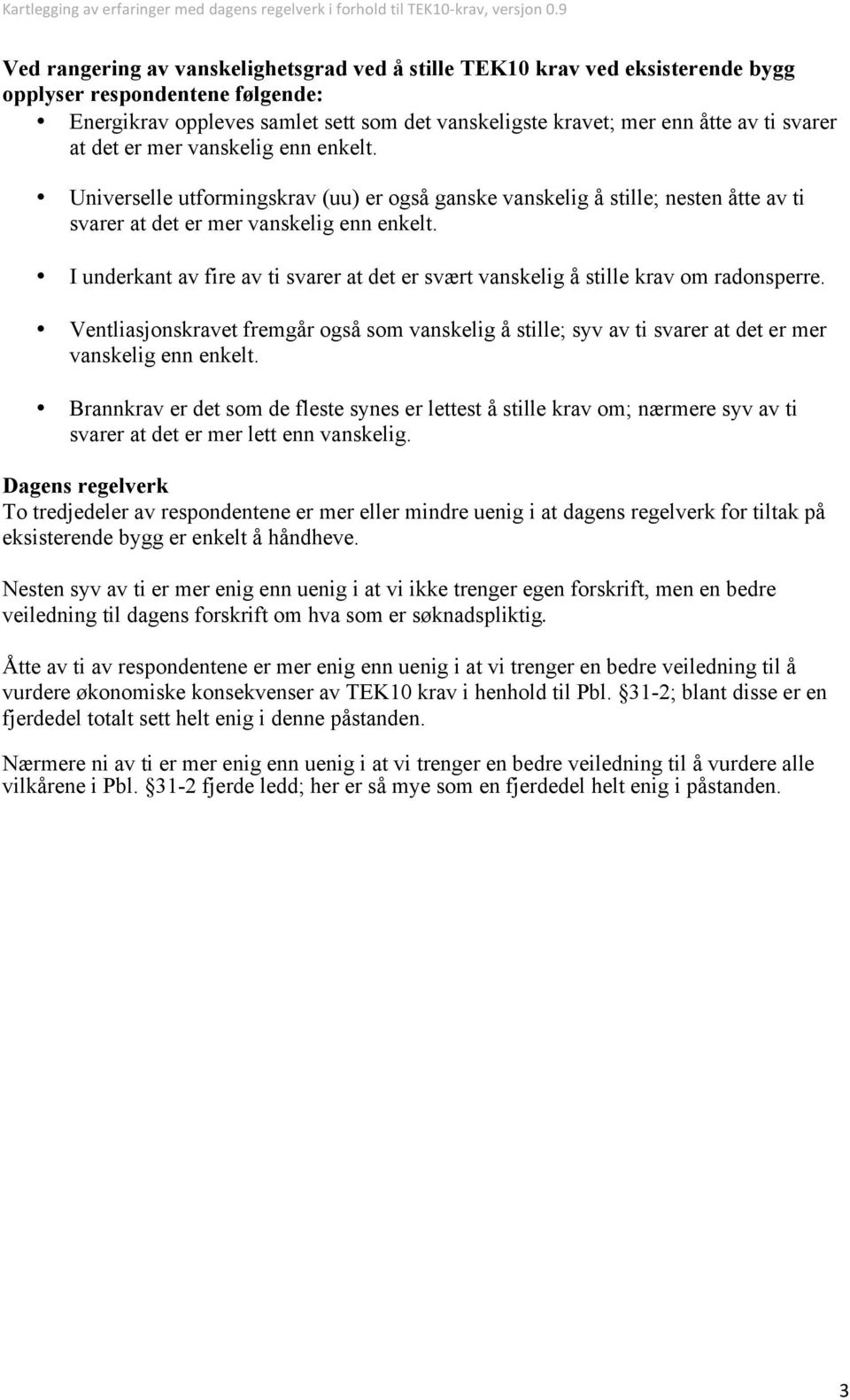 I underkant av fire av ti svarer at det er svært vanskelig å stille krav om radonsperre. Ventliasjonskravet fremgår også som vanskelig å stille; syv av ti svarer at det er mer vanskelig enn enkelt.