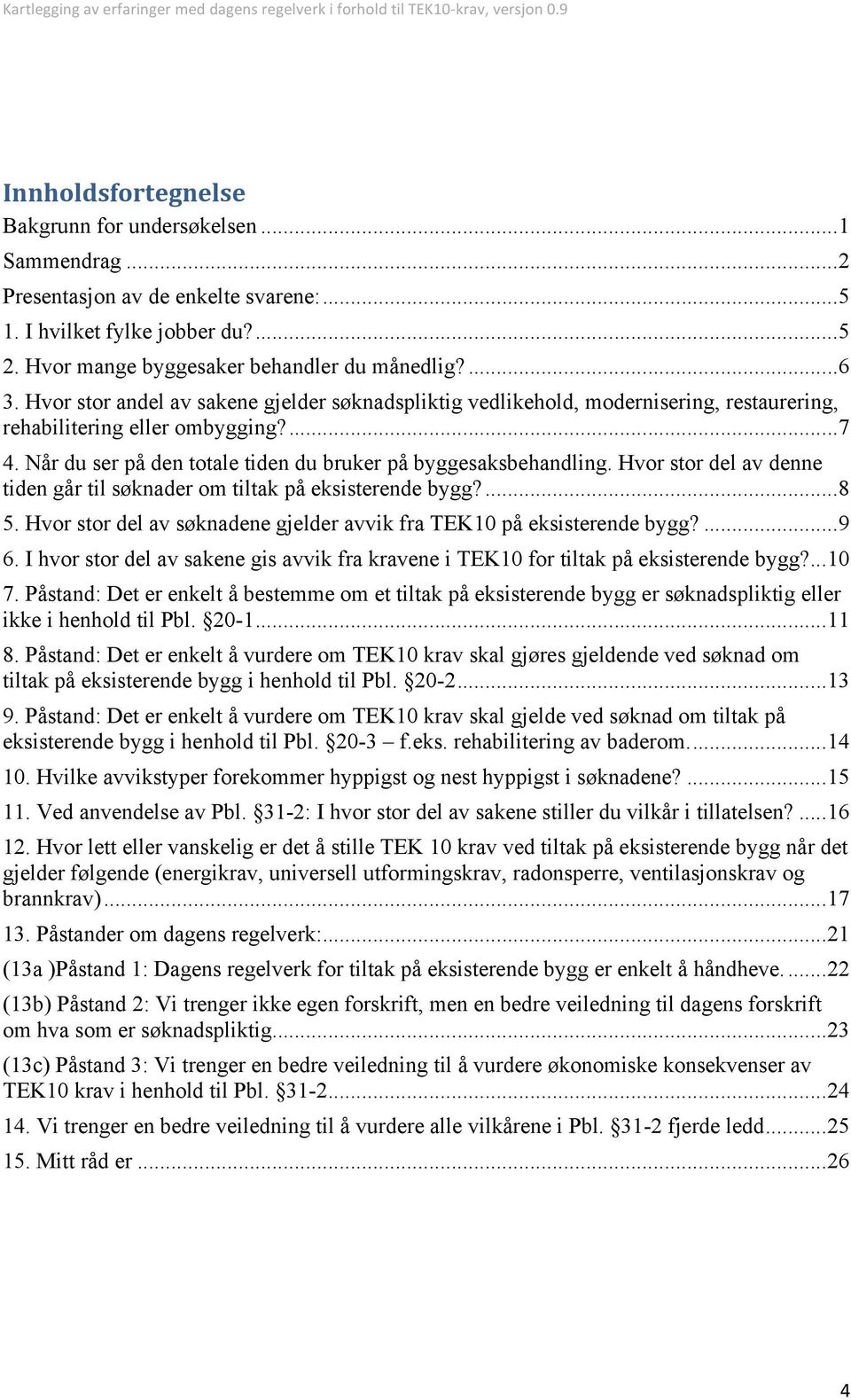 Hvor stor del av denne tiden går til søknader om tiltak på eksisterende bygg?... 8. Hvor stor del av søknadene gjelder avvik fra TEK0 på eksisterende bygg?... 9 6.