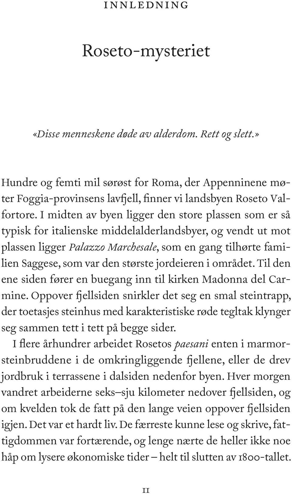 I midten av byen ligger den store plassen som er så typisk for italienske middelalderlandsbyer, og vendt ut mot plassen ligger Palazzo Marchesale, som en gang tilhørte familien Saggese, som var den