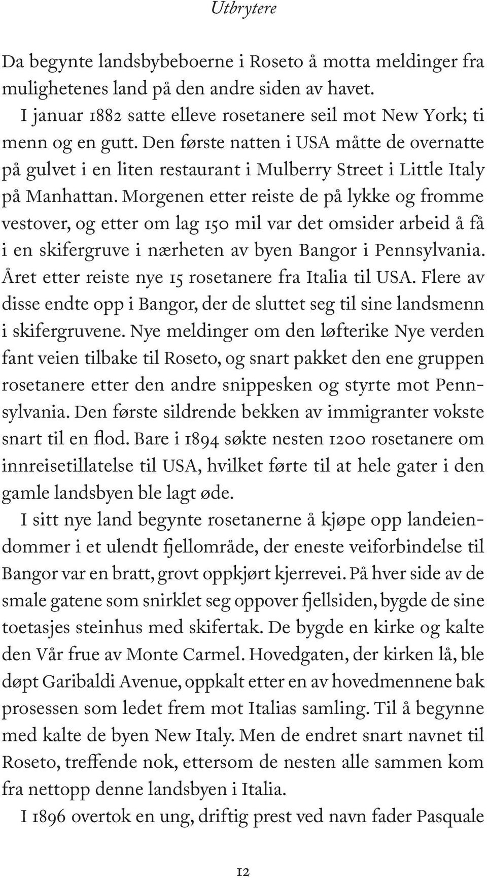 Morgenen etter reiste de på lykke og fromme vestover, og etter om lag 150 mil var det omsider arbeid å få i en skifergruve i nærheten av byen Bangor i Pennsylvania.