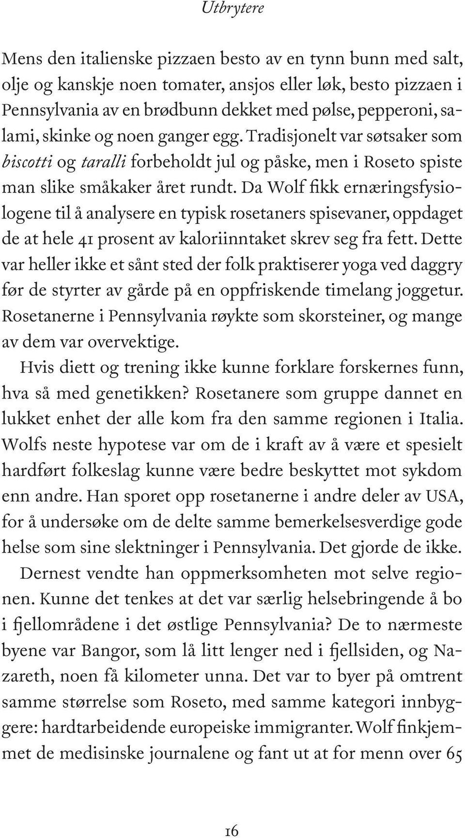 Da Wolf fikk ernæringsfysiologene til å analysere en typisk rosetaners spisevaner, oppdaget de at hele 41 prosent av kaloriinntaket skrev seg fra fett.