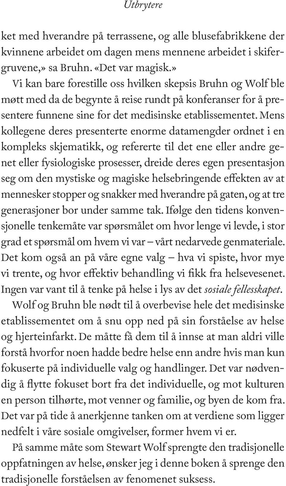 Mens kollegene deres presenterte enorme datamengder ordnet i en kompleks skjematikk, og refererte til det ene eller andre genet eller fysiologiske prosesser, dreide deres egen presentasjon seg om den