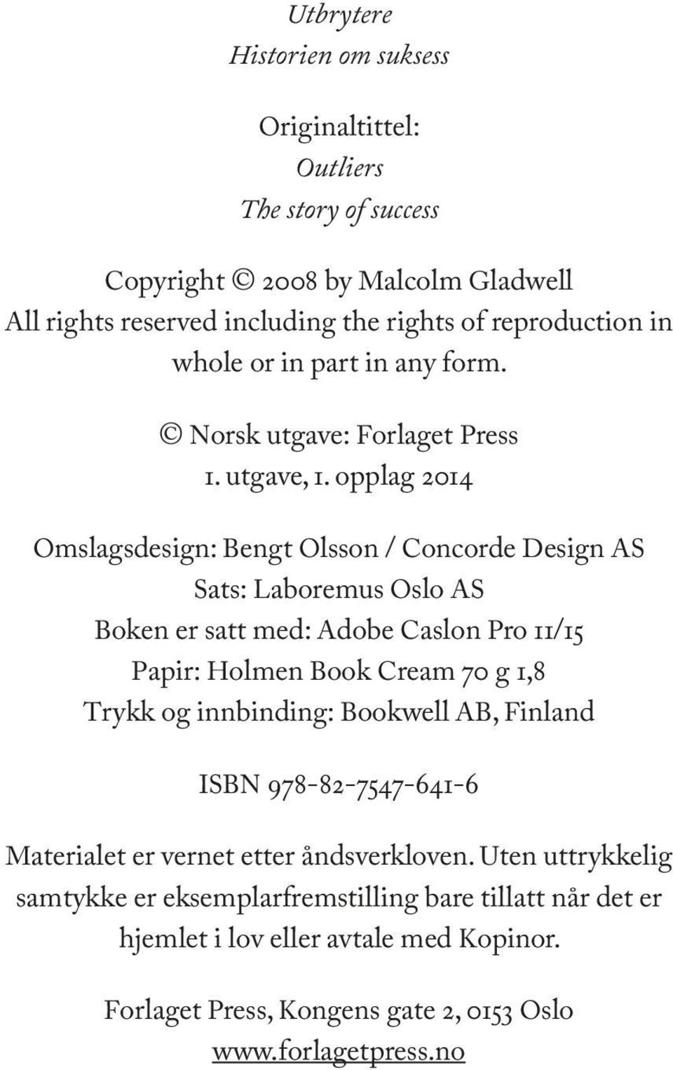 opplag 2014 Omslagsdesign: Bengt Olsson / Concorde Design AS Sats: Laboremus Oslo AS Boken er satt med: Adobe Caslon Pro 11/15 Papir: Holmen Book Cream 70 g 1,8 Trykk og