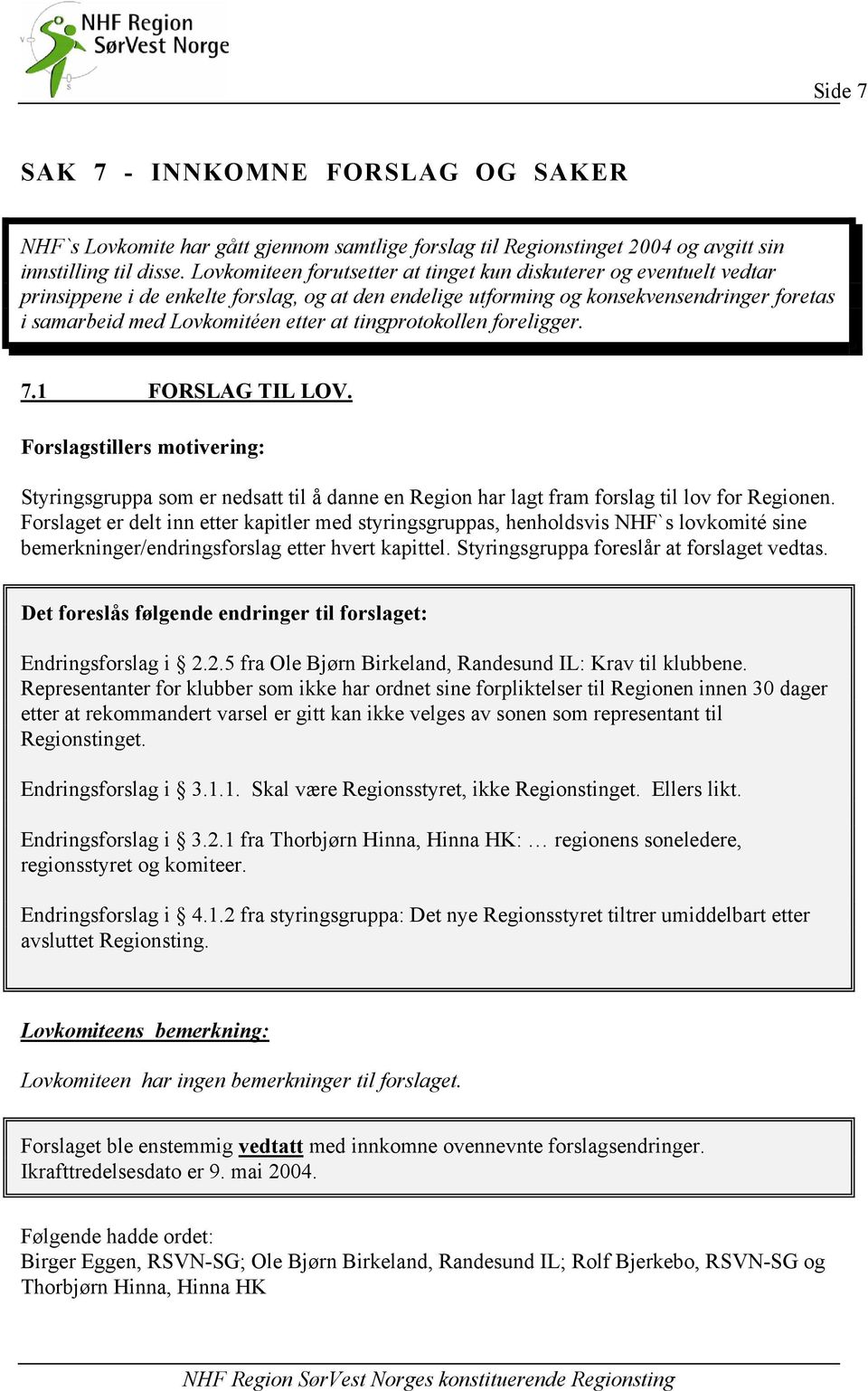 tingprotokollen foreligger. 7.1 FORSLAG TIL LOV. Forslagstillers motivering: Styringsgruppa som er nedsatt til å danne en Region har lagt fram forslag til lov for Regionen.