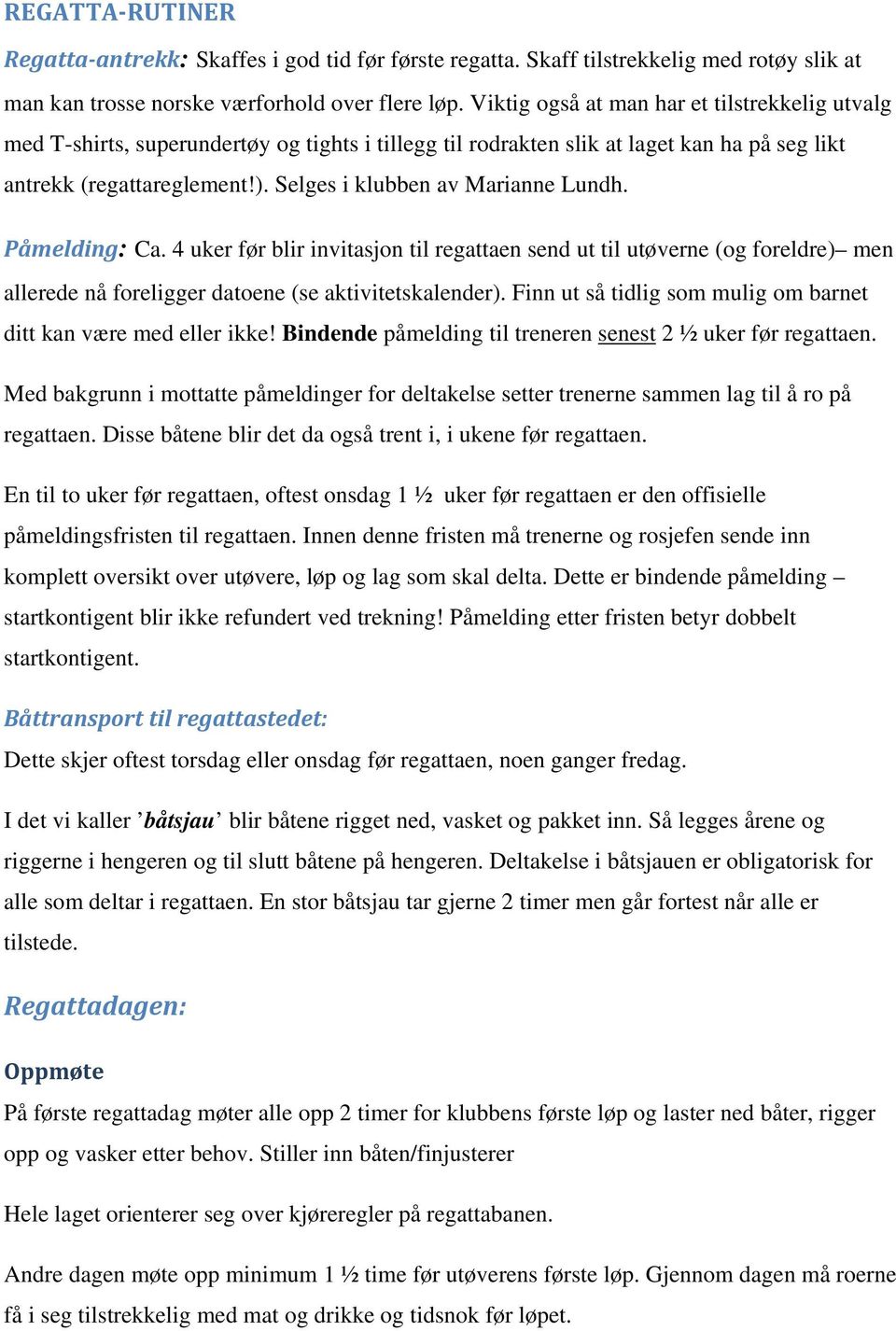 Selges i klubben av Marianne Lundh. Påmelding: Ca. 4 uker før blir invitasjon til regattaen send ut til utøverne (og foreldre) men allerede nå foreligger datoene (se aktivitetskalender).