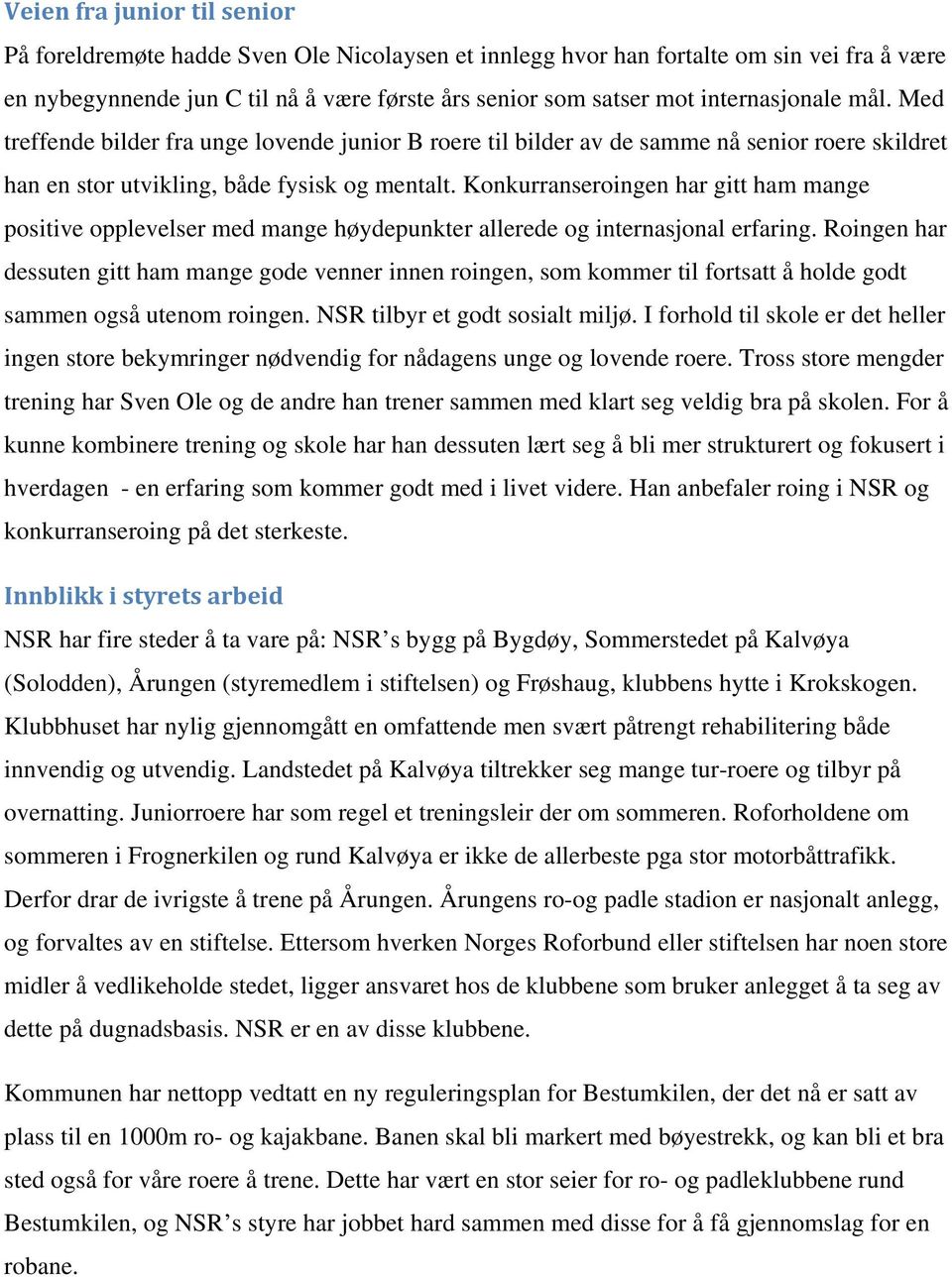 Konkurranseroingen har gitt ham mange positive opplevelser med mange høydepunkter allerede og internasjonal erfaring.