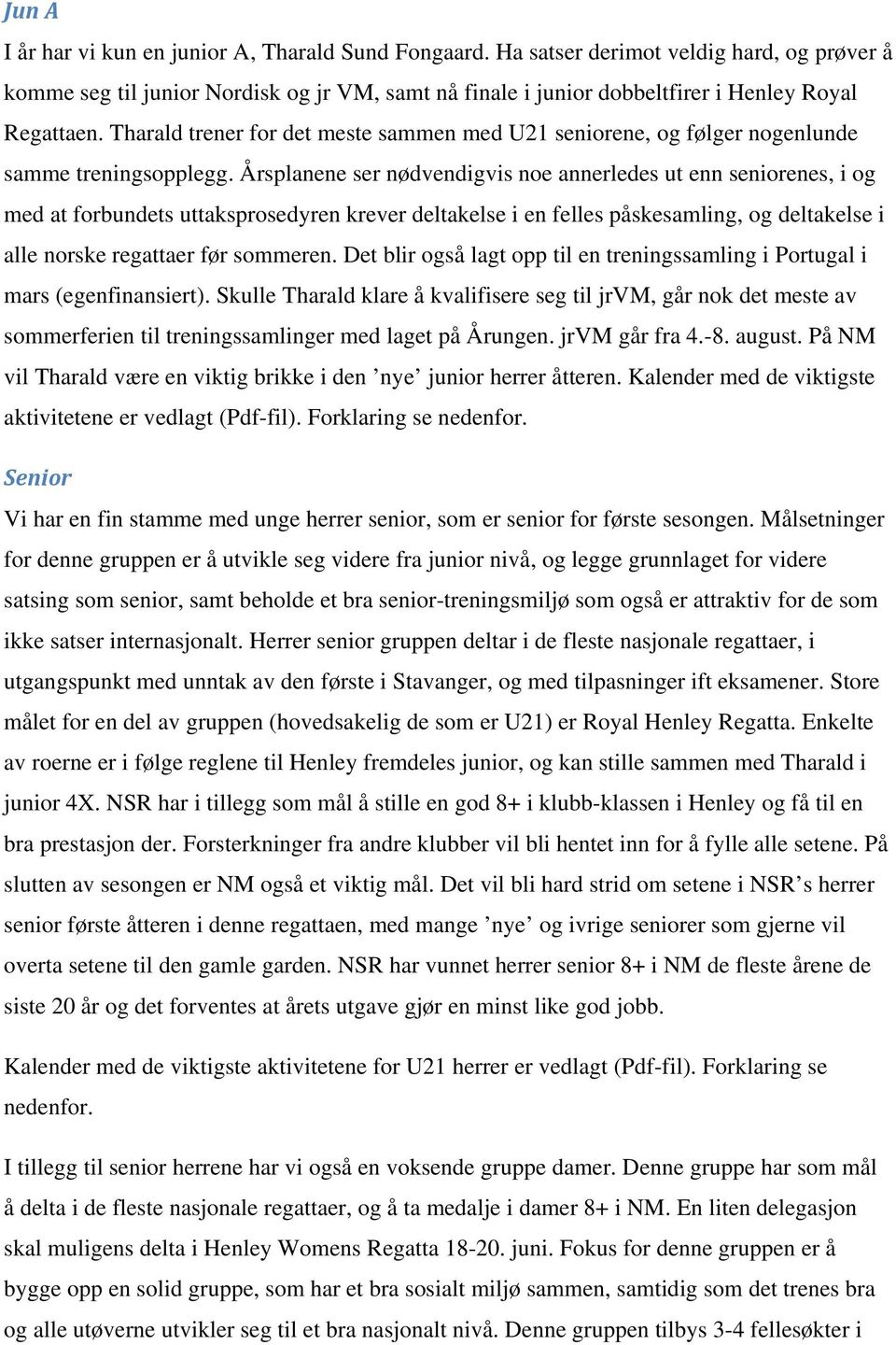 Tharald trener for det meste sammen med U21 seniorene, og følger nogenlunde samme treningsopplegg.