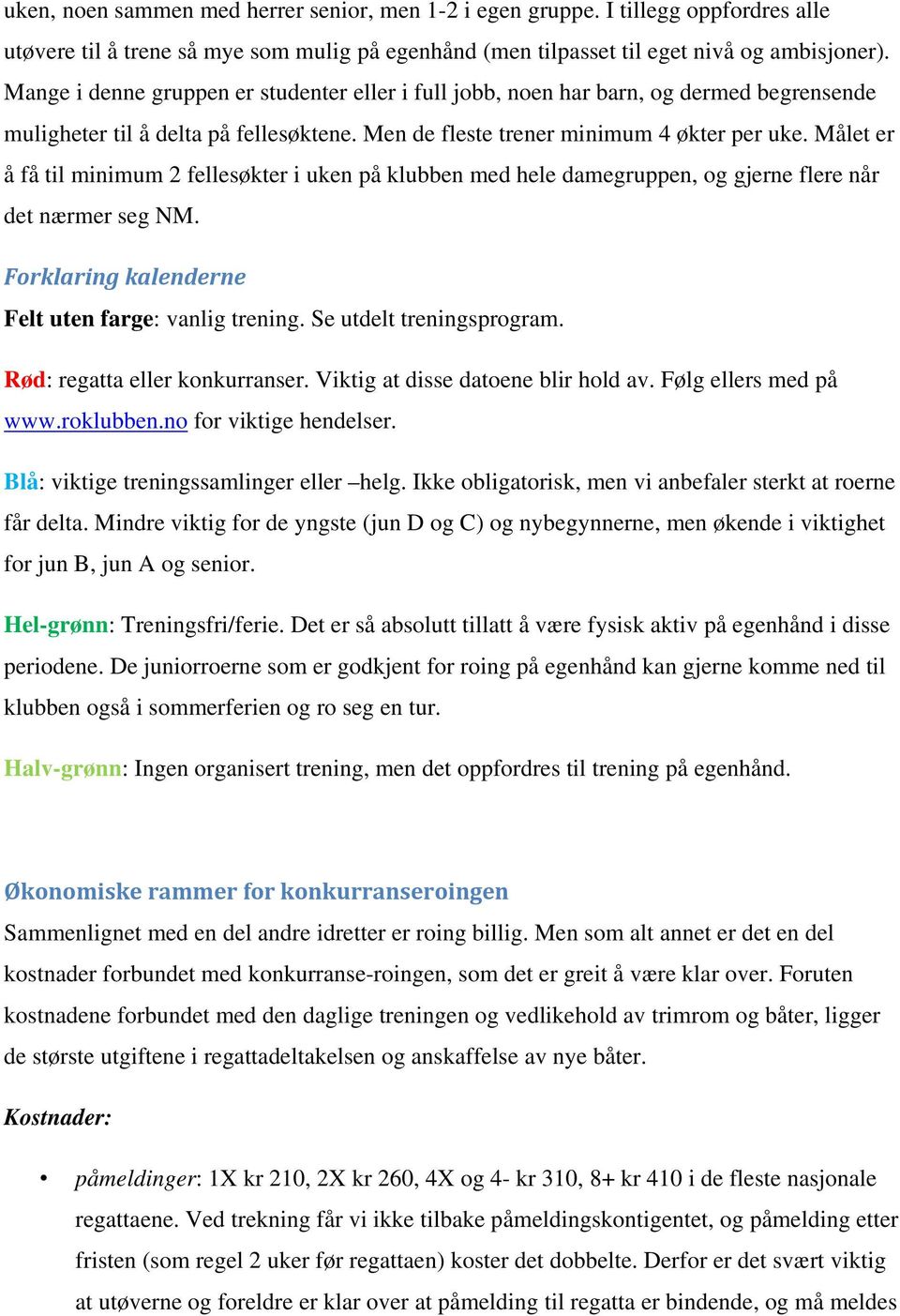 Målet er å få til minimum 2 fellesøkter i uken på klubben med hele damegruppen, og gjerne flere når det nærmer seg NM. Forklaring kalenderne Felt uten farge: vanlig trening. Se utdelt treningsprogram.