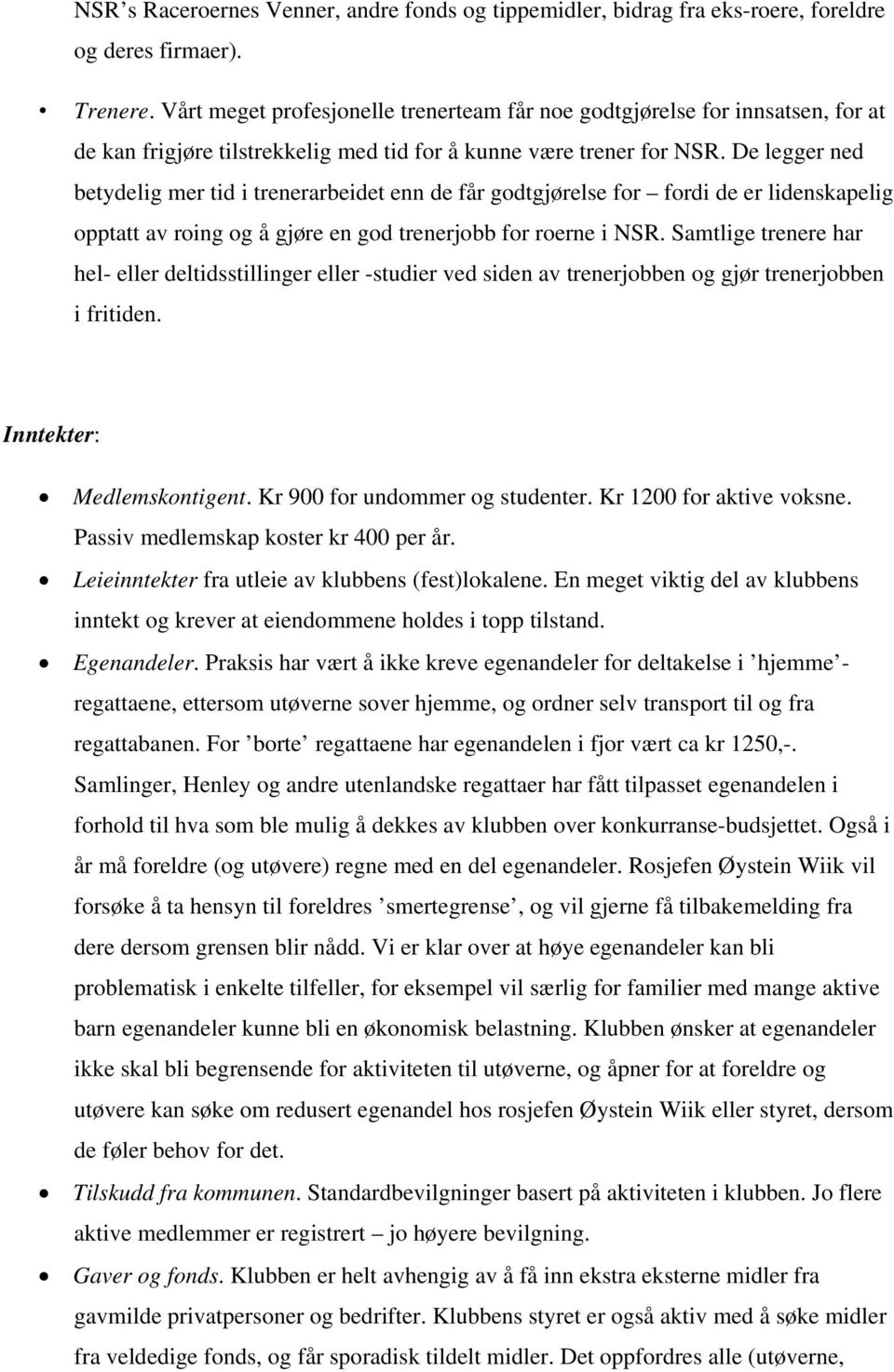 De legger ned betydelig mer tid i trenerarbeidet enn de får godtgjørelse for fordi de er lidenskapelig opptatt av roing og å gjøre en god trenerjobb for roerne i NSR.