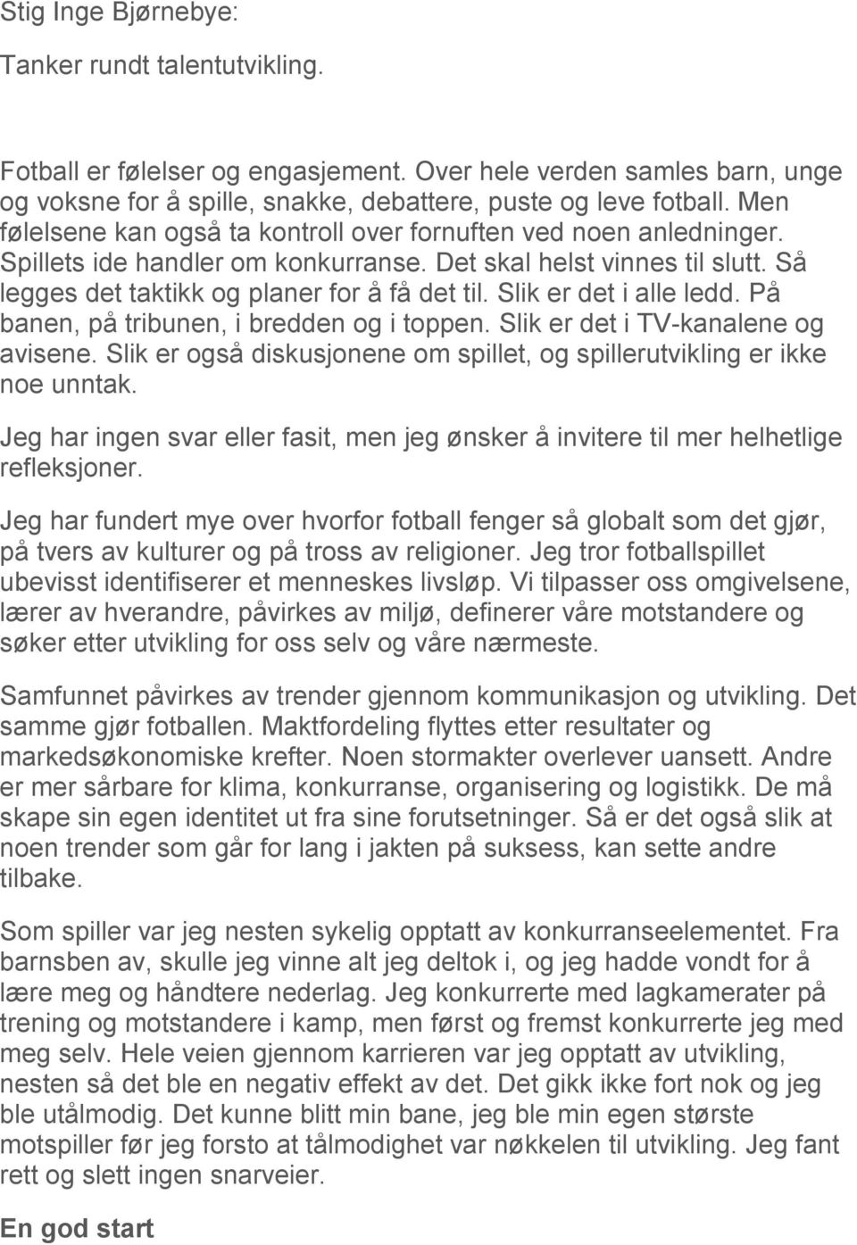 Slik er det i alle ledd. På banen, på tribunen, i bredden og i toppen. Slik er det i TV-kanalene og avisene. Slik er også diskusjonene om spillet, og spillerutvikling er ikke noe unntak.