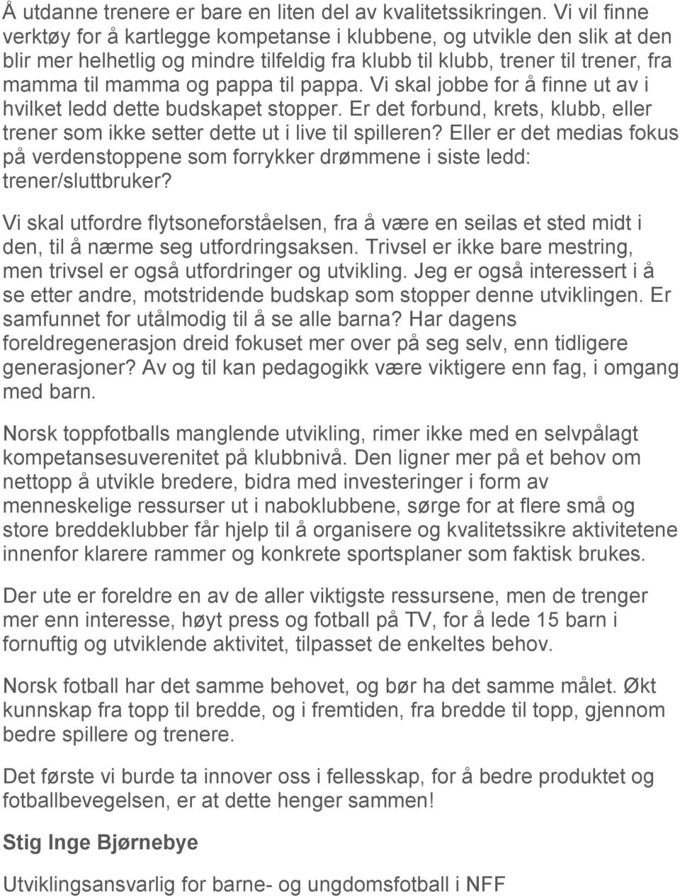 pappa. Vi skal jobbe for å finne ut av i hvilket ledd dette budskapet stopper. Er det forbund, krets, klubb, eller trener som ikke setter dette ut i live til spilleren?