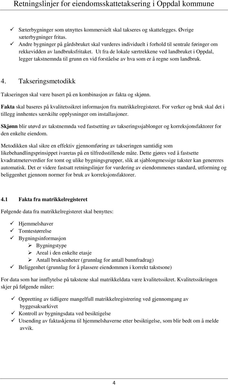 Ut fra de lokale særtrekkene ved landbruket i Oppdal, legger takstnemnda til grunn en vid forståelse av hva som er å regne som landbruk. 4.